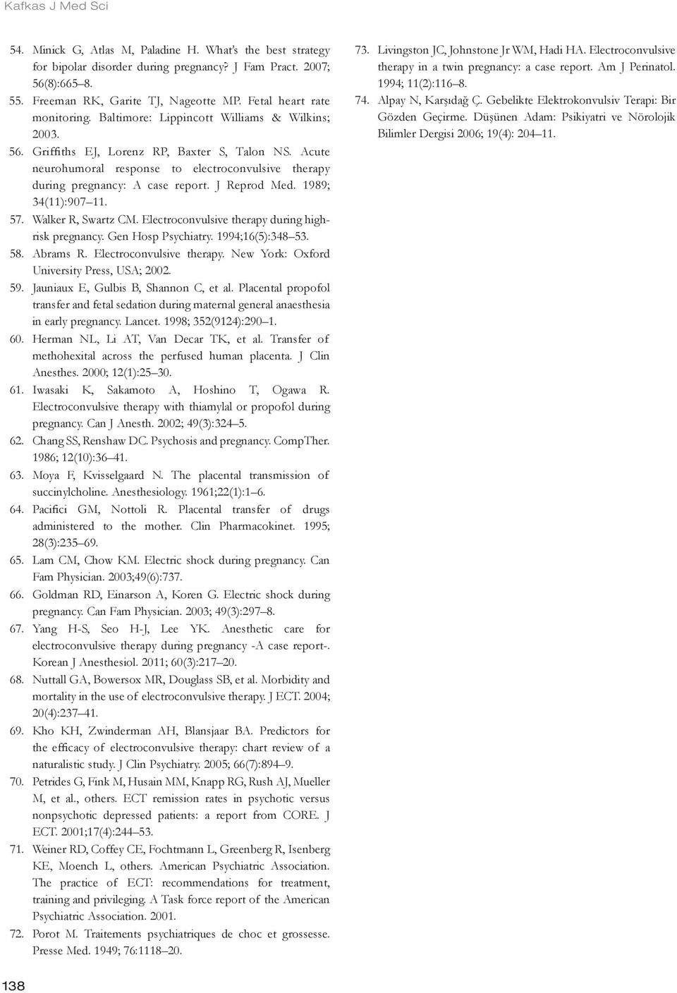 1989; 34(11):907 11. 57. Walker R, Swartz CM. Electroconvulsive therapy during highrisk pregnancy. Gen Hosp Psychiatry. 1994;16(5):348 53. 58. Abrams R. Electroconvulsive therapy. New York: Oxford University Press, USA; 2002.