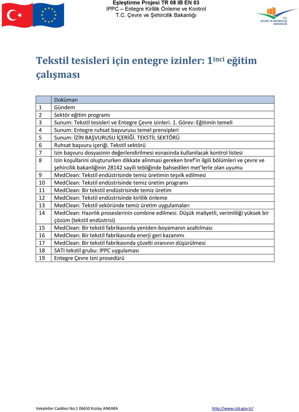 Çevre ve Şehircilik Bakanlığı Tekstil tesisleri için entegre izinler: 1 inci eğitim çalışması Doküman 1 Gündem 2 Sektör eğitim programı 3 Sunum: Tekstil tesisleri ve Entegre Çevre izinleri. 1. Görev: Eğitimin temeli 4 Sunum: Entegre ruhsat başvurusu temel prensipleri 5 Sunum: İZİN BAŞVURUSU İÇERİĞİ.