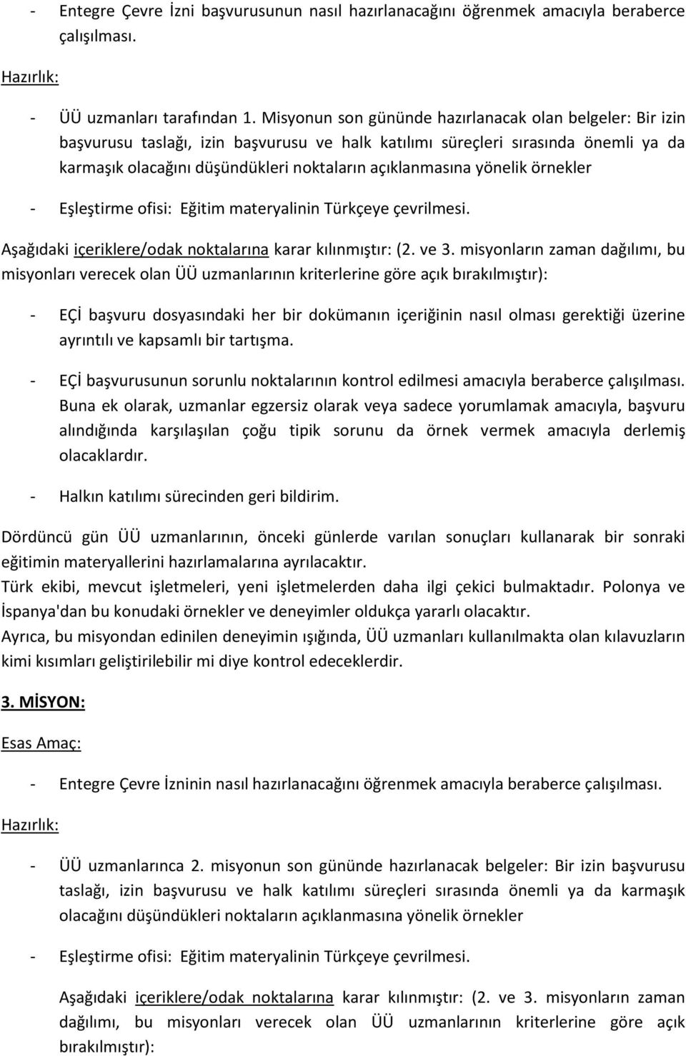 yönelik örnekler - Eşleştirme ofisi: Eğitim materyalinin Türkçeye çevrilmesi. Aşağıdaki içeriklere/odak noktalarına karar kılınmıştır: (2. ve 3.