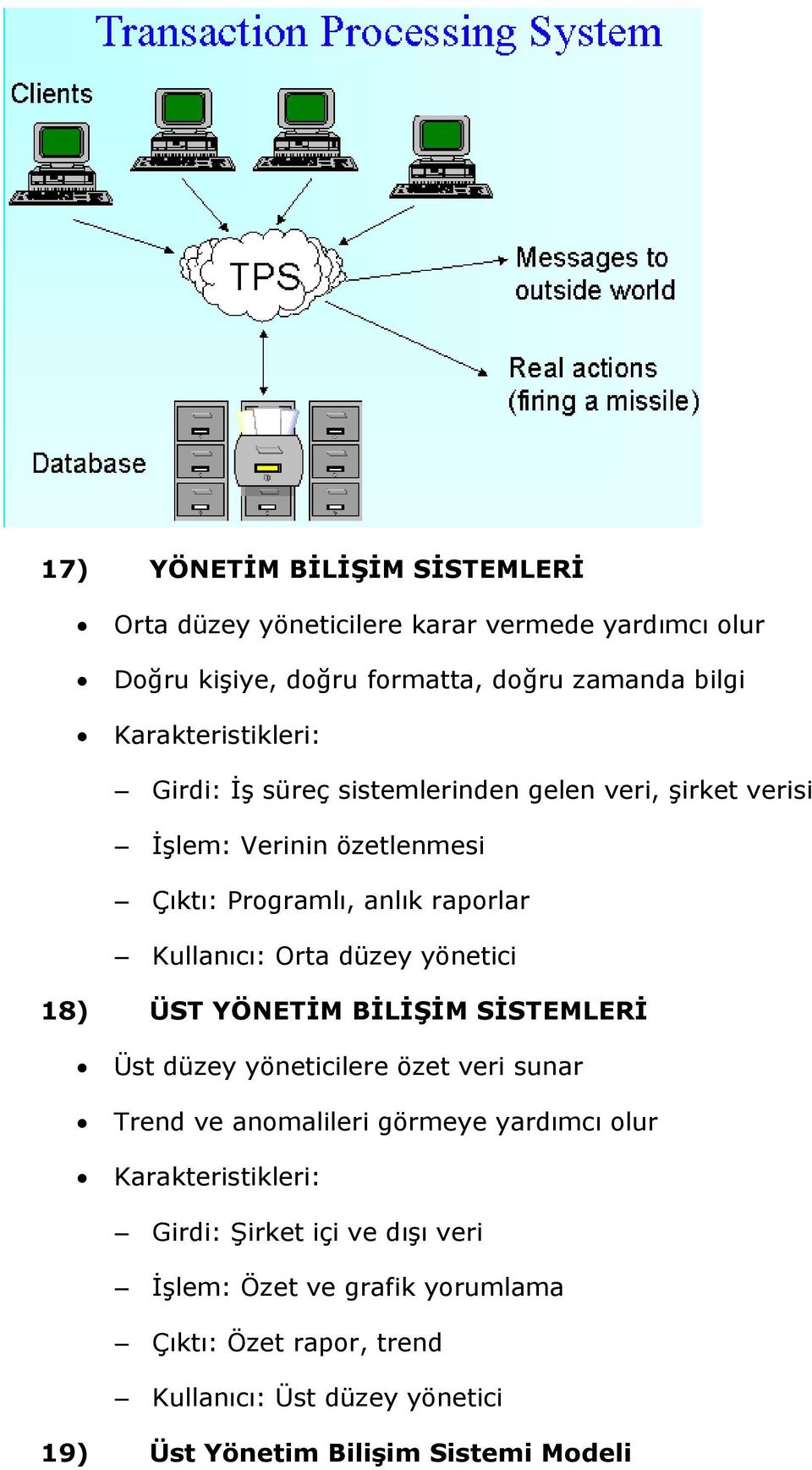 Orta düzey yönetici 18) ÜST YÖNETİM BİLİŞİM SİSTEMLERİ Üst düzey yöneticilere özet veri sunar Trend ve anomalileri görmeye yardımcı olur