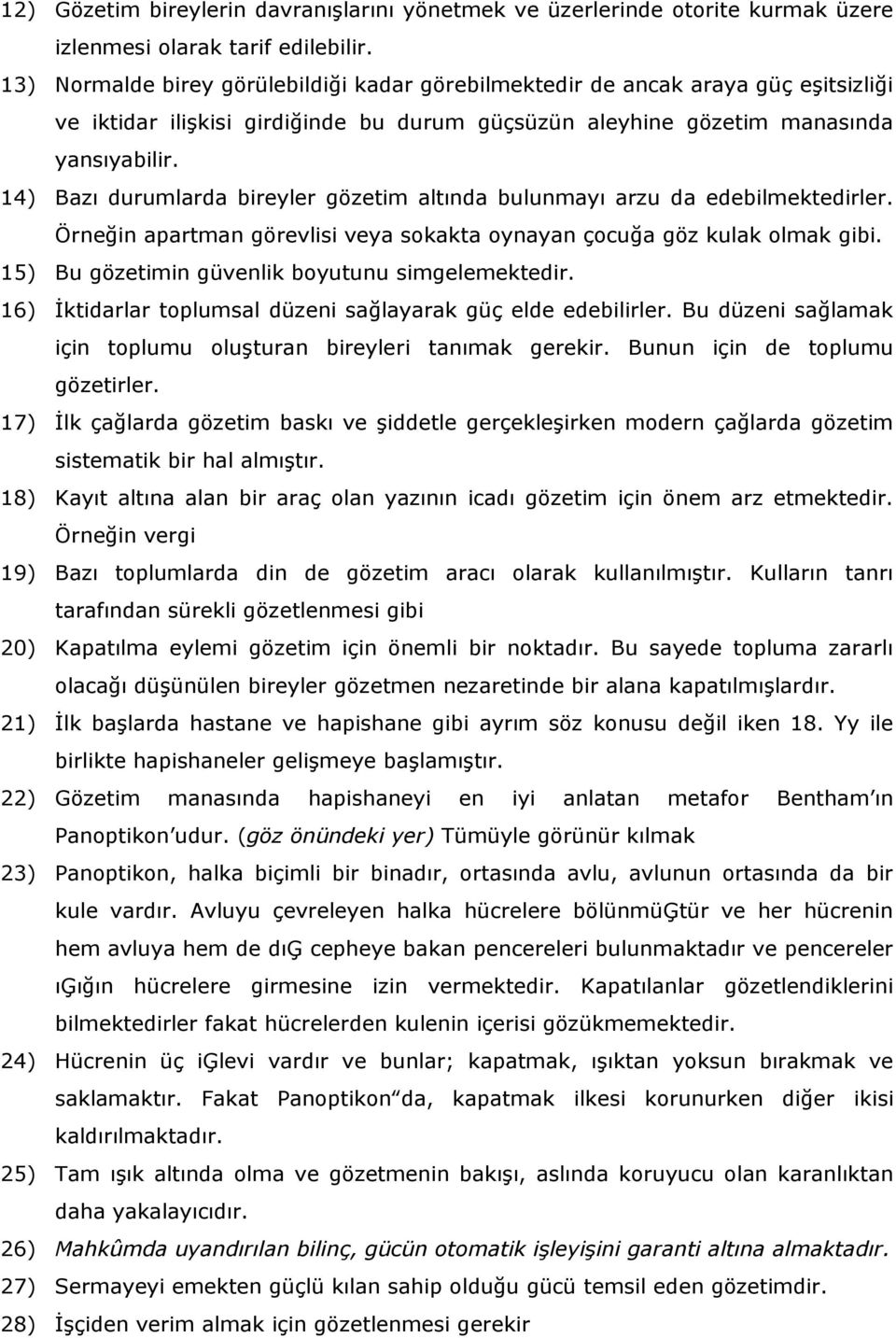 14) Bazı durumlarda bireyler gözetim altında bulunmayı arzu da edebilmektedirler. Örneğin apartman görevlisi veya sokakta oynayan çocuğa göz kulak olmak gibi.