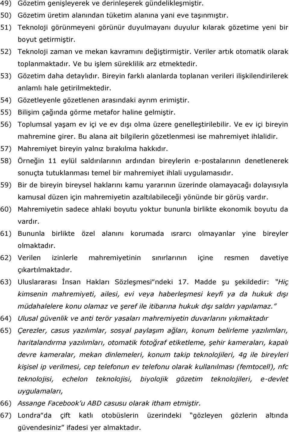 Ve bu işlem süreklilik arz etmektedir. 53) Gözetim daha detaylıdır. Bireyin farklı alanlarda toplanan verileri ilişkilendirilerek anlamlı hale getirilmektedir.