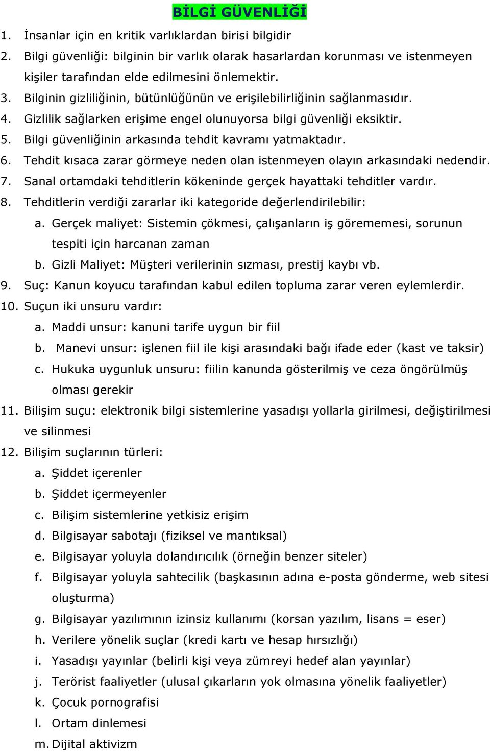 Bilginin gizliliğinin, bütünlüğünün ve erişilebilirliğinin sağlanmasıdır. 4. Gizlilik sağlarken erişime engel olunuyorsa bilgi güvenliği eksiktir. 5.