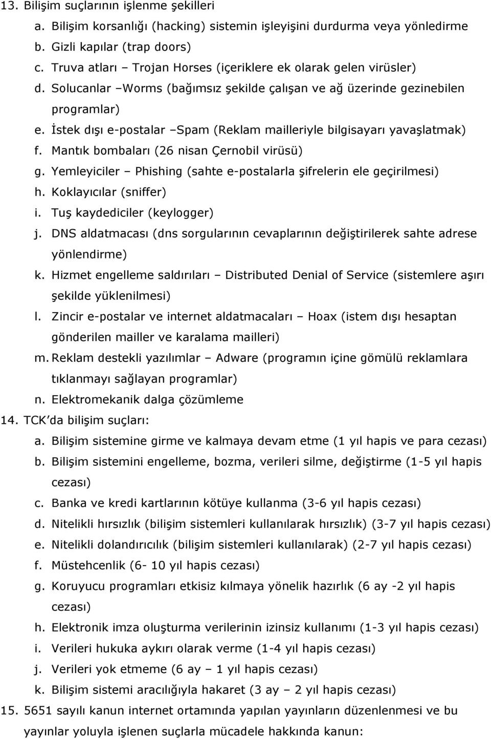 İstek dışı e-postalar Spam (Reklam mailleriyle bilgisayarı yavaşlatmak) f. Mantık bombaları (26 nisan Çernobil virüsü) g. Yemleyiciler Phishing (sahte e-postalarla şifrelerin ele geçirilmesi) h.