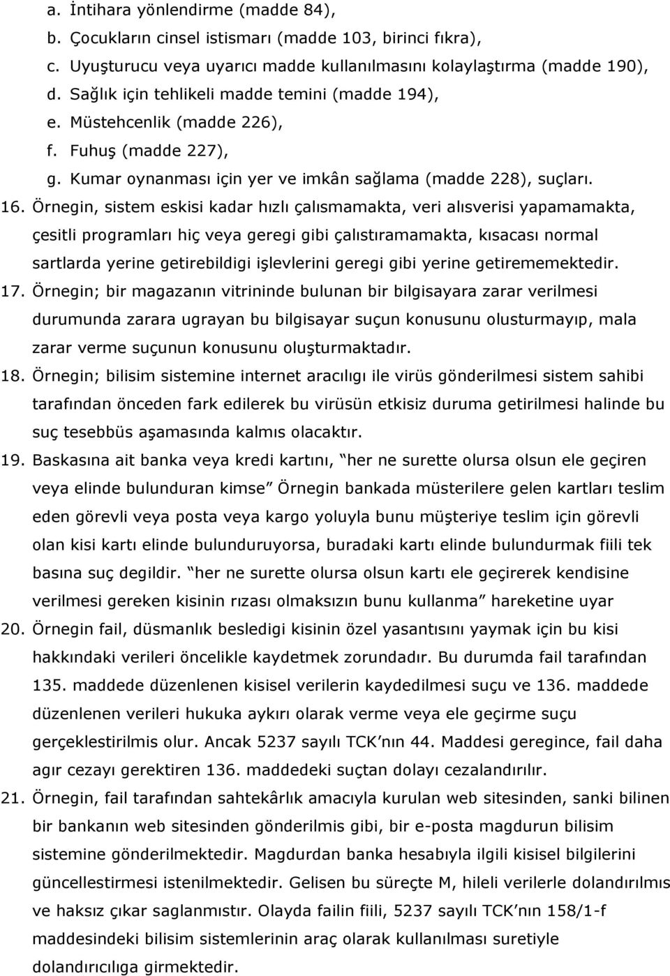 Örnegin, sistem eskisi kadar hızlı çalısmamakta, veri alısverisi yapamamakta, çesitli programları hiç veya geregi gibi çalıstıramamakta, kısacası normal sartlarda yerine getirebildigi işlevlerini