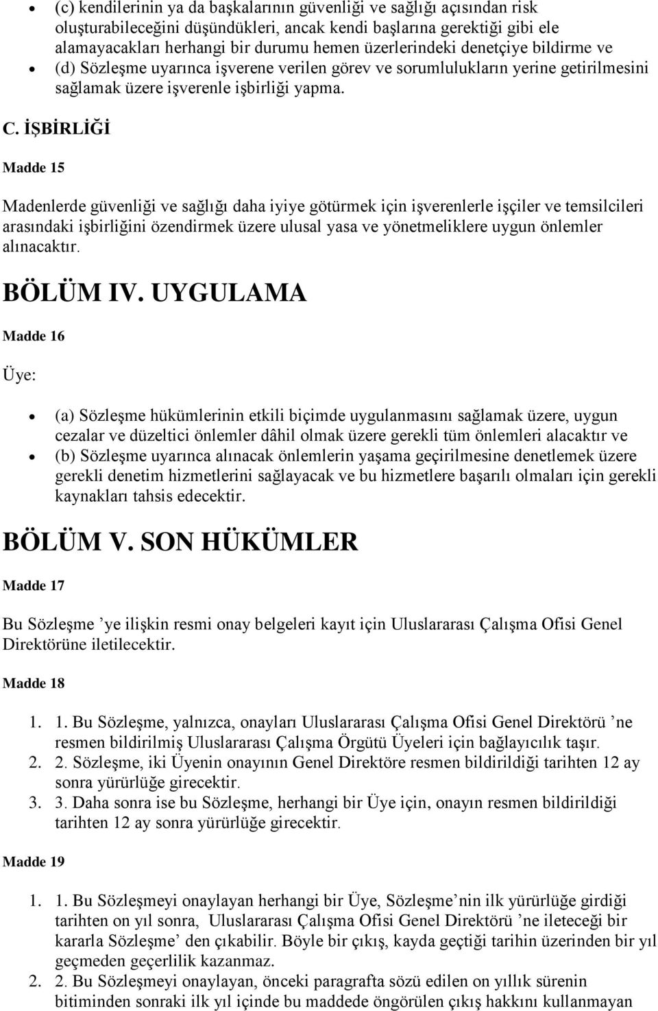 İŞBİRLİĞİ Madde 15 Madenlerde güvenliği ve sağlığı daha iyiye götürmek için işverenlerle işçiler ve temsilcileri arasındaki işbirliğini özendirmek üzere ulusal yasa ve yönetmeliklere uygun önlemler