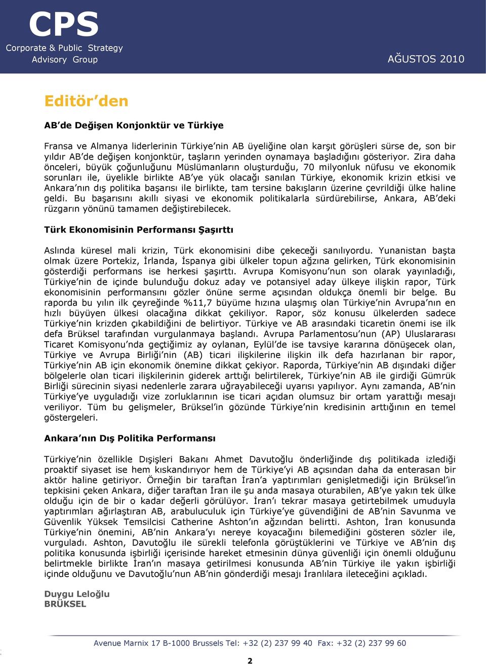 Zira daha önceleri, büyük çoğunluğunu Müslümanların oluşturduğu, 70 milyonluk nüfusu ve ekonomik sorunları ile, üyelikle birlikte AB ye yük olacağı sanılan Türkiye, ekonomik krizin etkisi ve Ankara