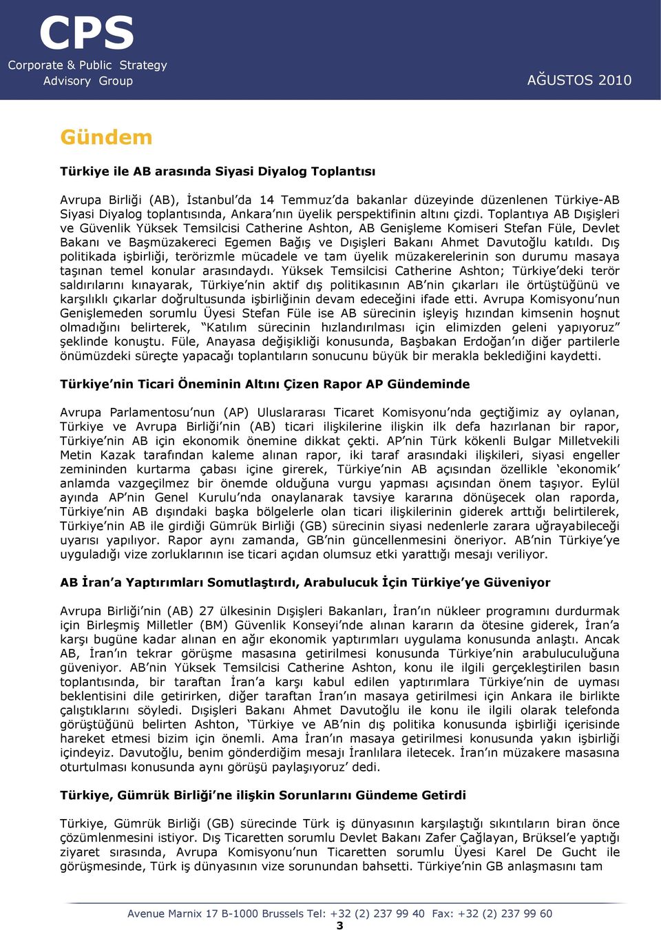 Toplantıya AB Dışişleri ve Güvenlik Yüksek Temsilcisi Catherine Ashton, AB Genişleme Komiseri Stefan Füle, Devlet Bakanı ve Başmüzakereci Egemen Bağış ve Dışişleri Bakanı Ahmet Davutoğlu katıldı.