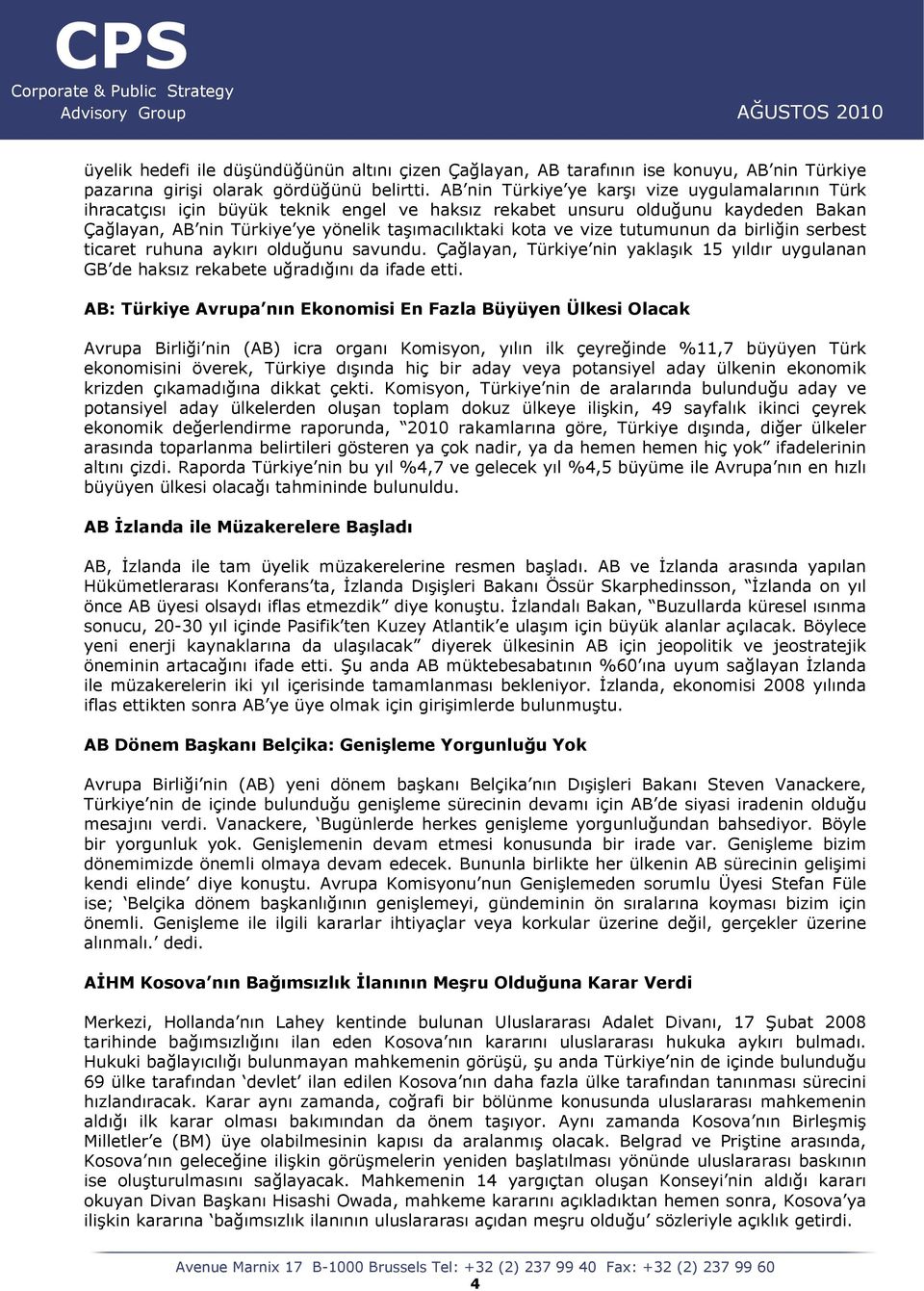 tutumunun da birliğin serbest ticaret ruhuna aykırı olduğunu savundu. Çağlayan, Türkiye nin yaklaşık 15 yıldır uygulanan GB de haksız rekabete uğradığını da ifade etti.