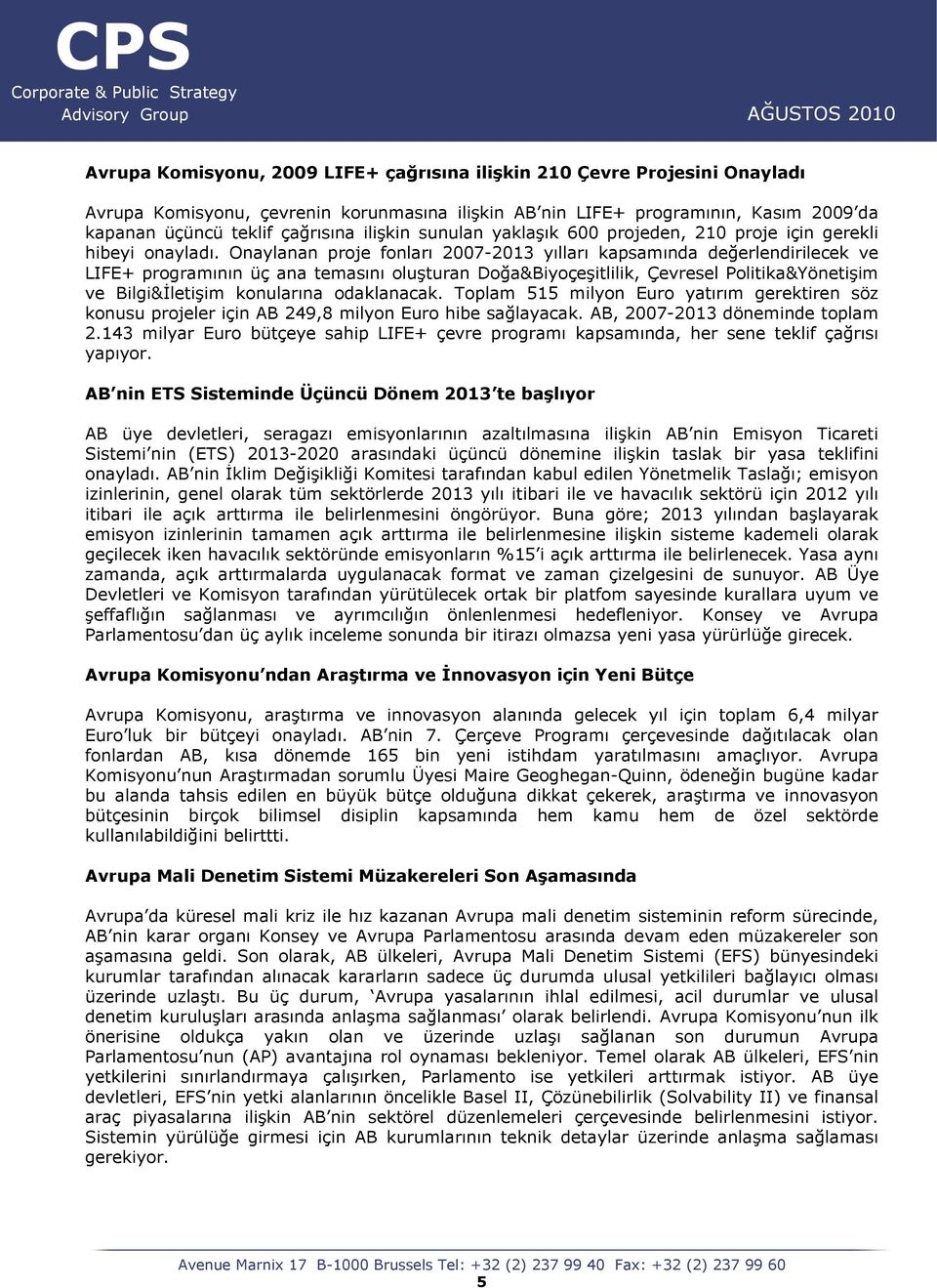 Onaylanan proje fonları 2007-2013 yılları kapsamında değerlendirilecek ve LIFE+ programının üç ana temasını oluşturan Doğa&Biyoçeşitlilik, Çevresel Politika&Yönetişim ve Bilgi&İletişim konularına