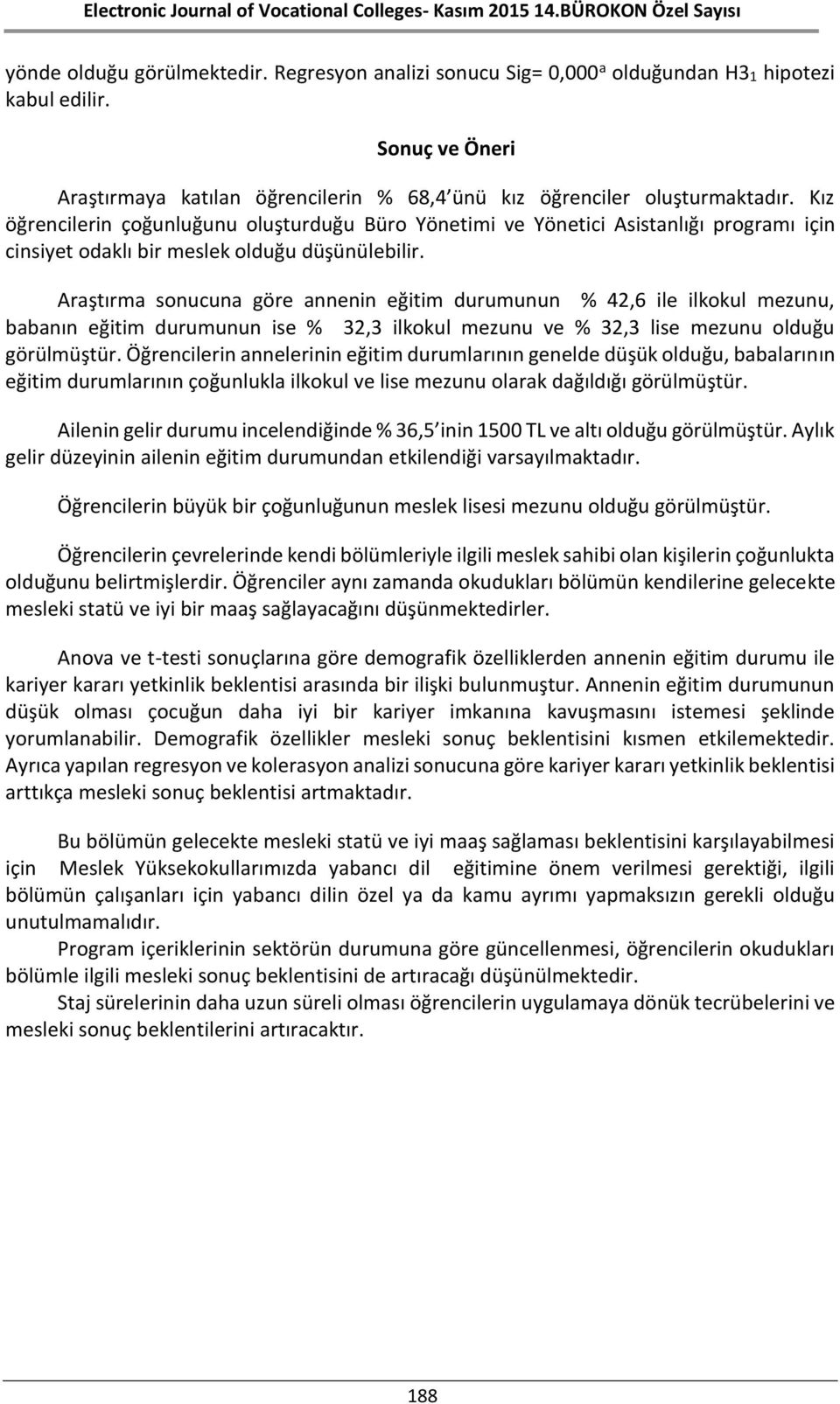 Araştırma sonucuna göre annenin eğitim durumunun % 42,6 ile ilkokul mezunu, babanın eğitim durumunun ise % 32,3 ilkokul mezunu ve % 32,3 lise mezunu olduğu görülmüştür.