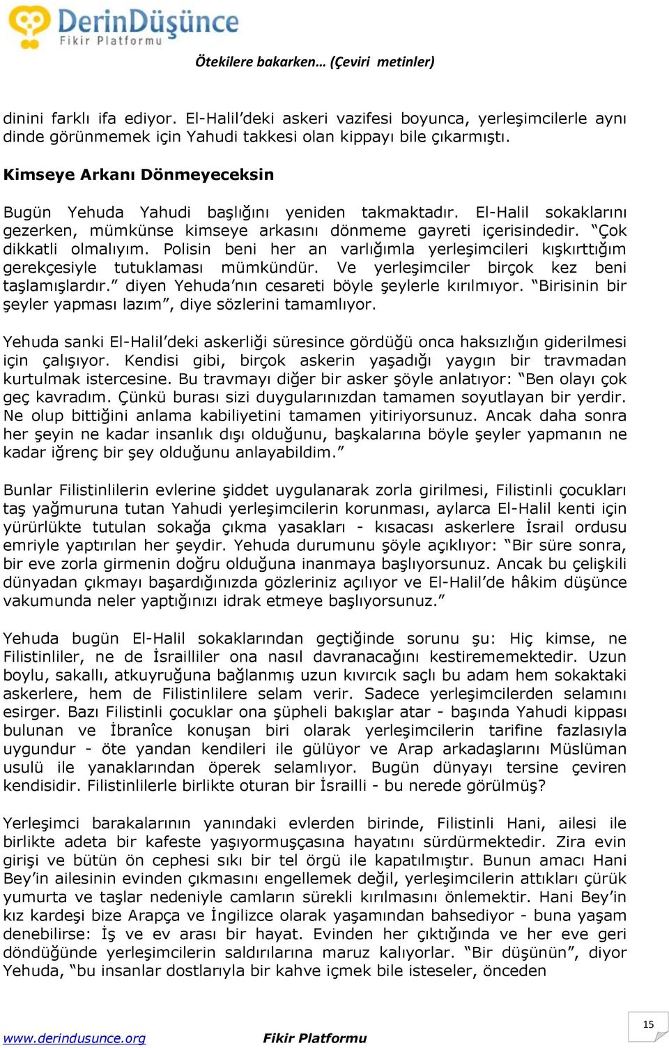 Polisin beni her an varlığımla yerleşimcileri kışkırttığım gerekçesiyle tutuklaması mümkündür. Ve yerleşimciler birçok kez beni taşlamışlardır. diyen Yehuda nın cesareti böyle şeylerle kırılmıyor.