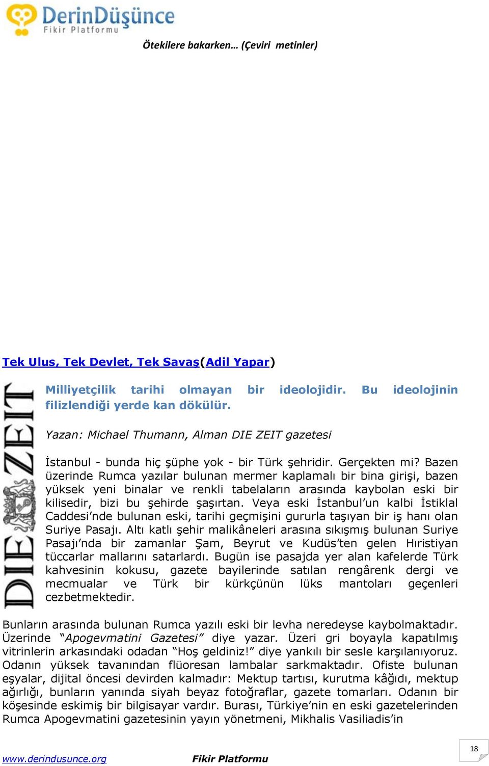 Bazen üzerinde Rumca yazılar bulunan mermer kaplamalı bir bina girişi, bazen yüksek yeni binalar ve renkli tabelaların arasında kaybolan eski bir kilisedir, bizi bu şehirde şaşırtan.