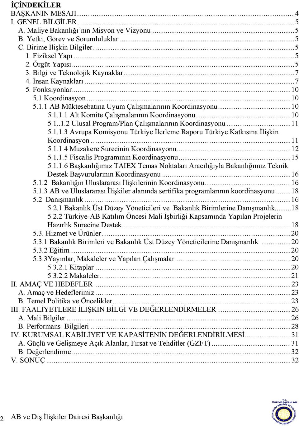 ..10 5.1..1.2 Ulusal Program/Plan Çalışmalarının Koordinasyonu...11 5.1.1.3 Avrupa Komisyonu Türkiye İlerleme Raporu Türkiye Katkısına İlişkin Koordinasyon...11 5.1.1.4 Müzakere Sürecinin Koordinasyonu.