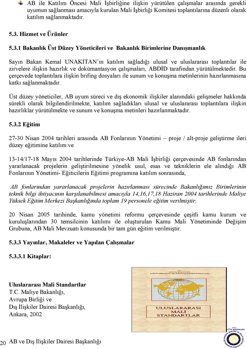 hazırlık ve dokümantasyon çalışmaları, ABDİD tarafından yürütülmektedir. Bu çerçevede toplantılara ilişkin brifing dosyaları ile sunum ve konuşma metinlerinin hazırlanmasına katkı sağlanmaktadır.