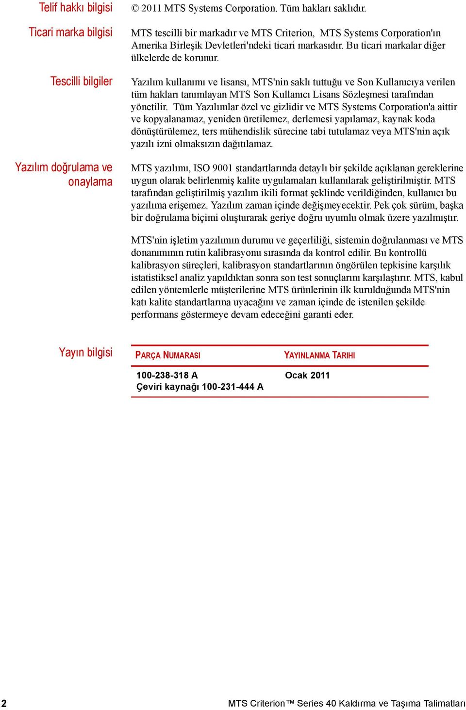 Yazılım kullanımı ve lisansı, MTS'nin saklı tuttuğu ve Son Kullanıcıya verilen tüm hakları tanımlayan MTS Son Kullanıcı Lisans Sözleşmesi tarafından yönetilir.