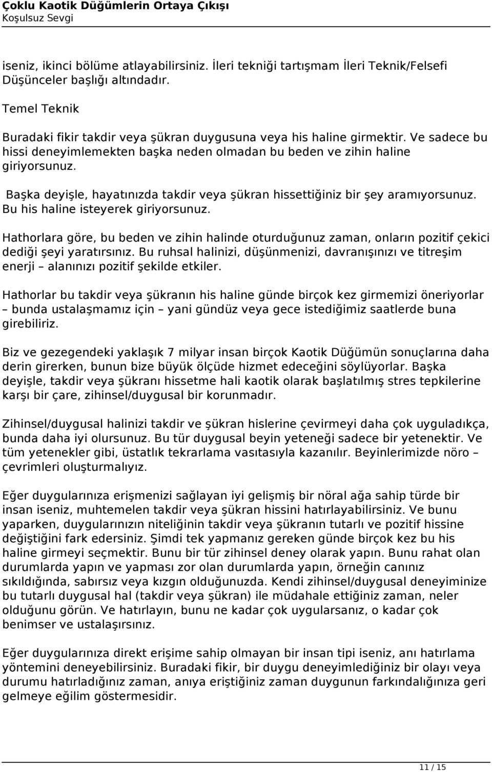 Bu his haline isteyerek giriyorsunuz. Hathorlara göre, bu beden ve zihin halinde oturduğunuz zaman, onların pozitif çekici dediği şeyi yaratırsınız.