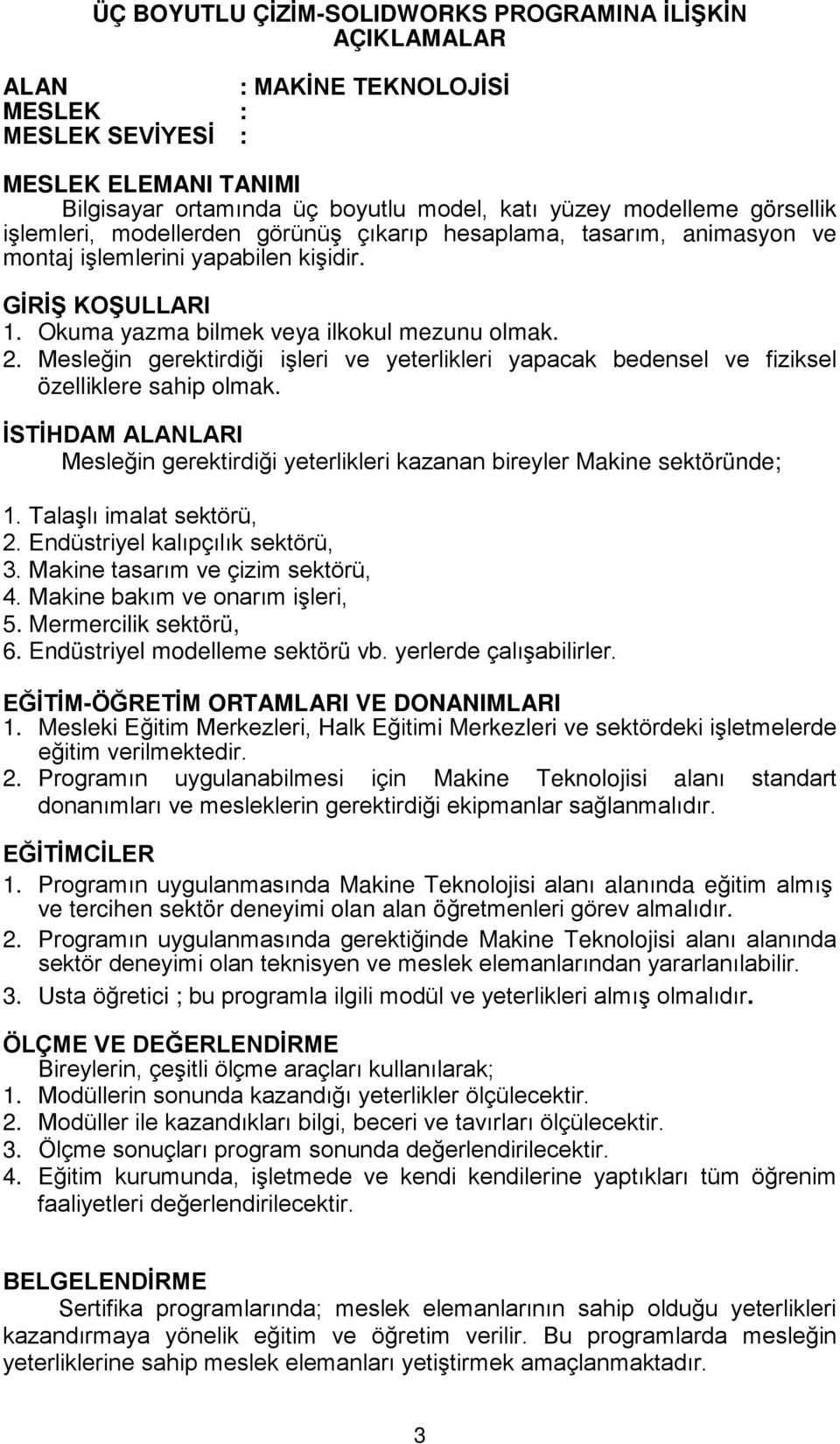 Mesleğin gerektirdiği işleri ve yeterlikleri yapacak bedensel ve fiziksel özelliklere sahip olmak. İSTİHDAM ALANLARI Mesleğin gerektirdiği yeterlikleri kazanan bireyler Makine sektöründe; 1.