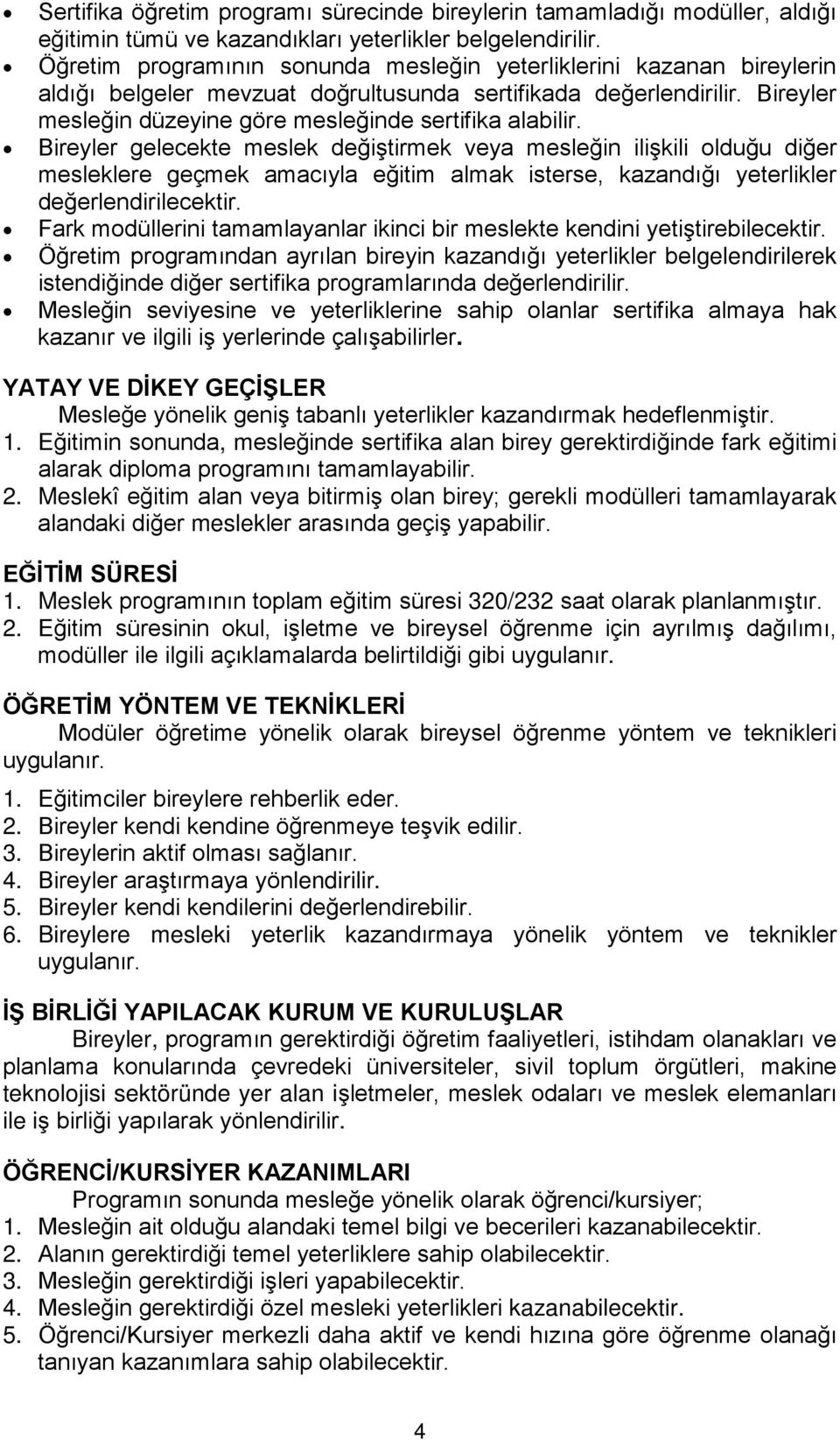 Bireyler gelecekte meslek değiştirmek veya mesleğin ilişkili olduğu diğer mesleklere geçmek amacıyla eğitim almak isterse, kazandığı yeterlikler değerlendirilecektir.