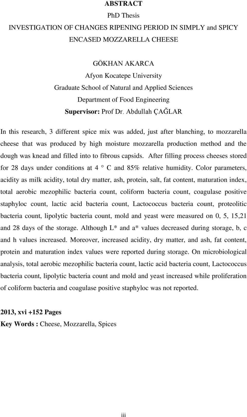 Abdullah ÇAĞLAR In this research, 3 different spice mix was added, just after blanching, to mozzarella cheese that was produced by high moisture mozzarella production method and the dough was knead