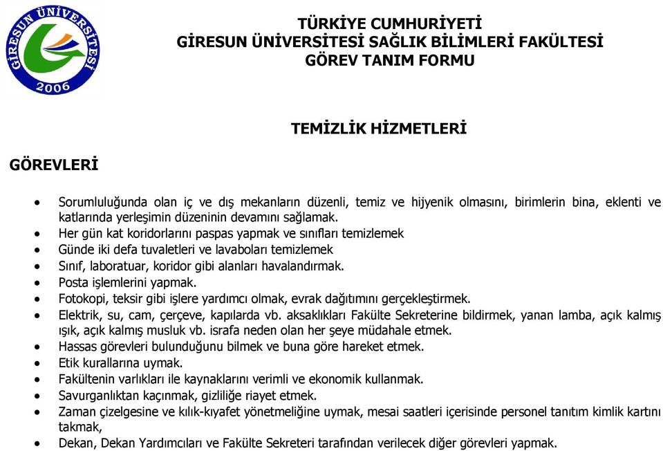 Posta işlemlerini yapmak. Fotokopi, teksir gibi işlere yardımcı olmak, evrak dağıtımını gerçekleştirmek. Elektrik, su, cam, çerçeve, kapılarda vb.