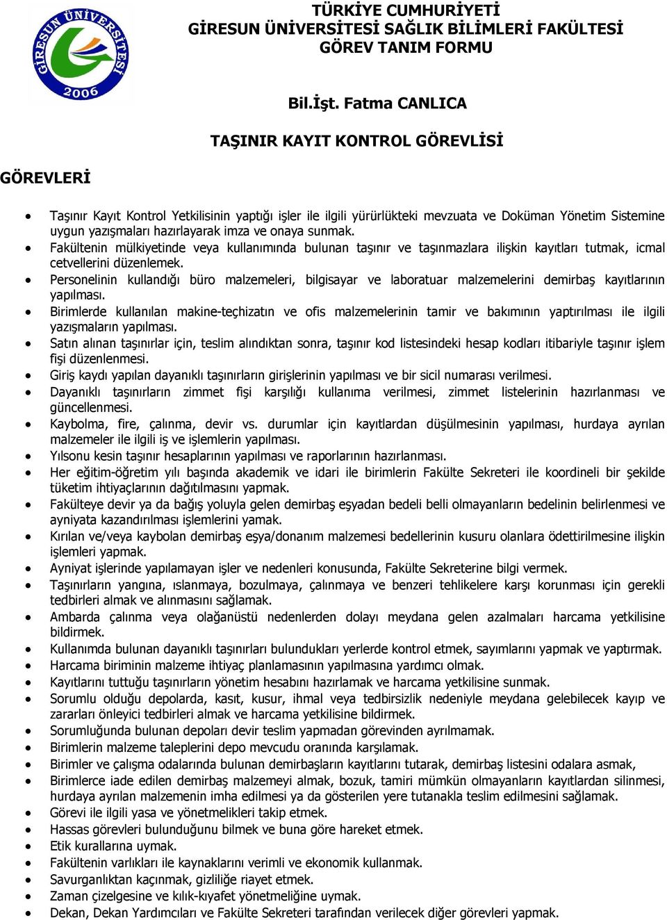 onaya sunmak. Fakültenin mülkiyetinde veya kullanımında bulunan taşınır ve taşınmazlara ilişkin kayıtları tutmak, icmal cetvellerini düzenlemek.