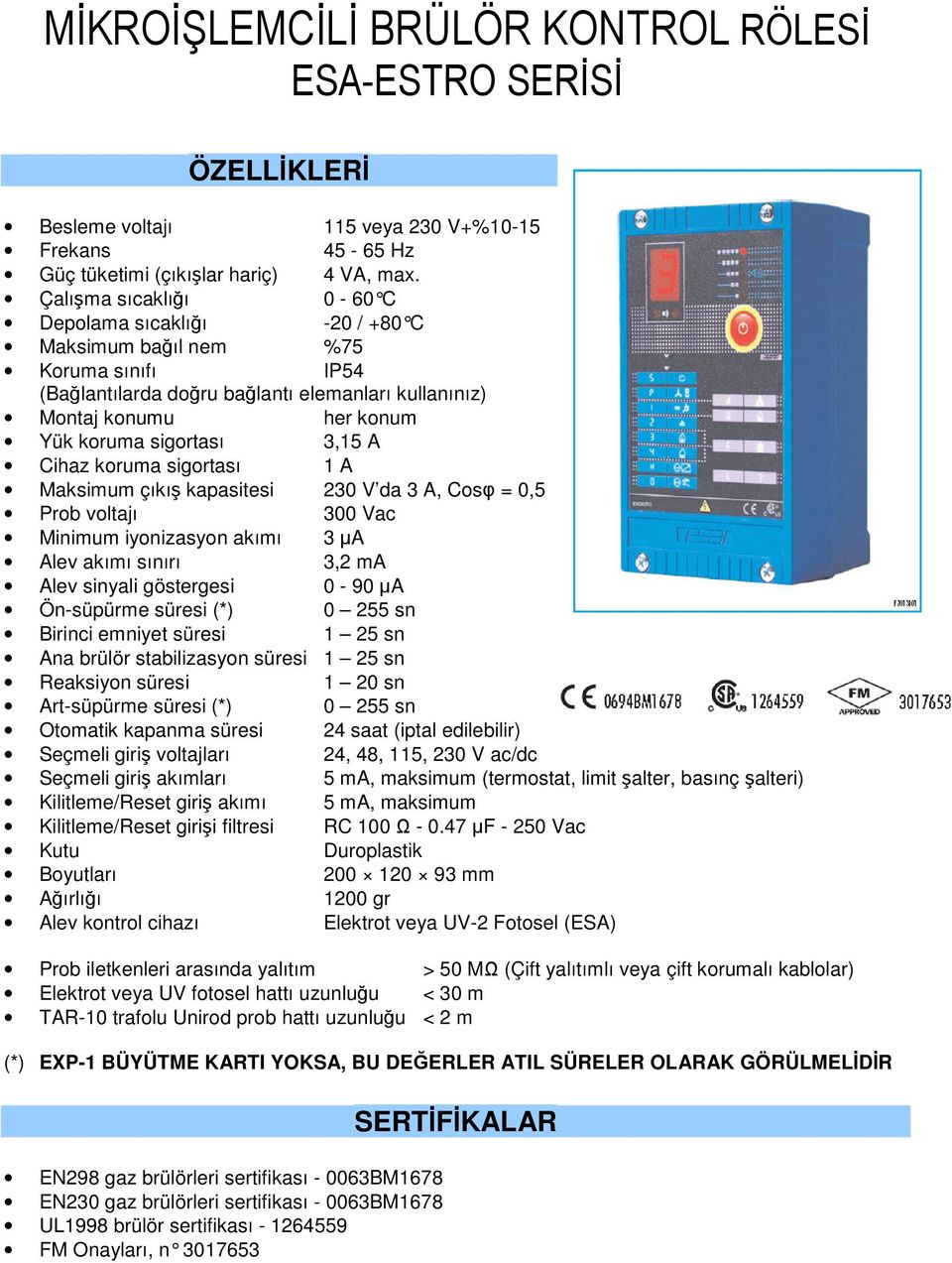 3,15 A Cihaz koruma sigortası 1 A Maksimum çıkış kapasitesi 230 V da 3 A, Cosφ = 0,5 Prob voltajı 300 Vac Minimum iyonizasyon akımı 3 µa Alev akımı sınırı 3,2 ma Alev sinyali göstergesi 0-90 µa