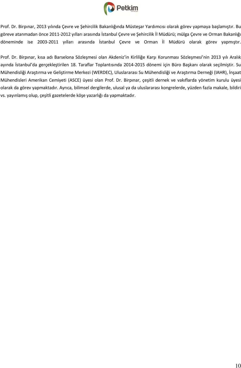 olarak görev yapmıştır. Prof. Dr. Birpınar, kısa adı Barselona Sözleşmesi olan kdeniz in Kirliliğe Karşı Korunması Sözleşmesi nin 2013 yılı ralık ayında İstanbul da gerçekleştirilen 18.