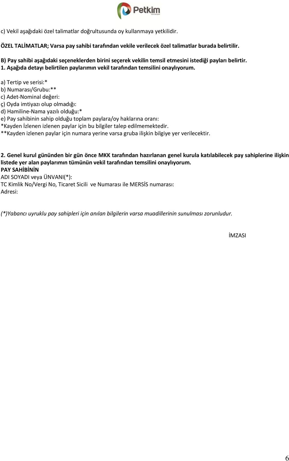 a) Tertip ve serisi:* b) Numarası/Grubu:** c) det Nominal değeri: ç) Oyda imtiyazı olup olmadığı: d) Hamiline Nama yazılı olduğu:* e) Pay sahibinin sahip olduğu toplam paylara/oy haklarına oranı: