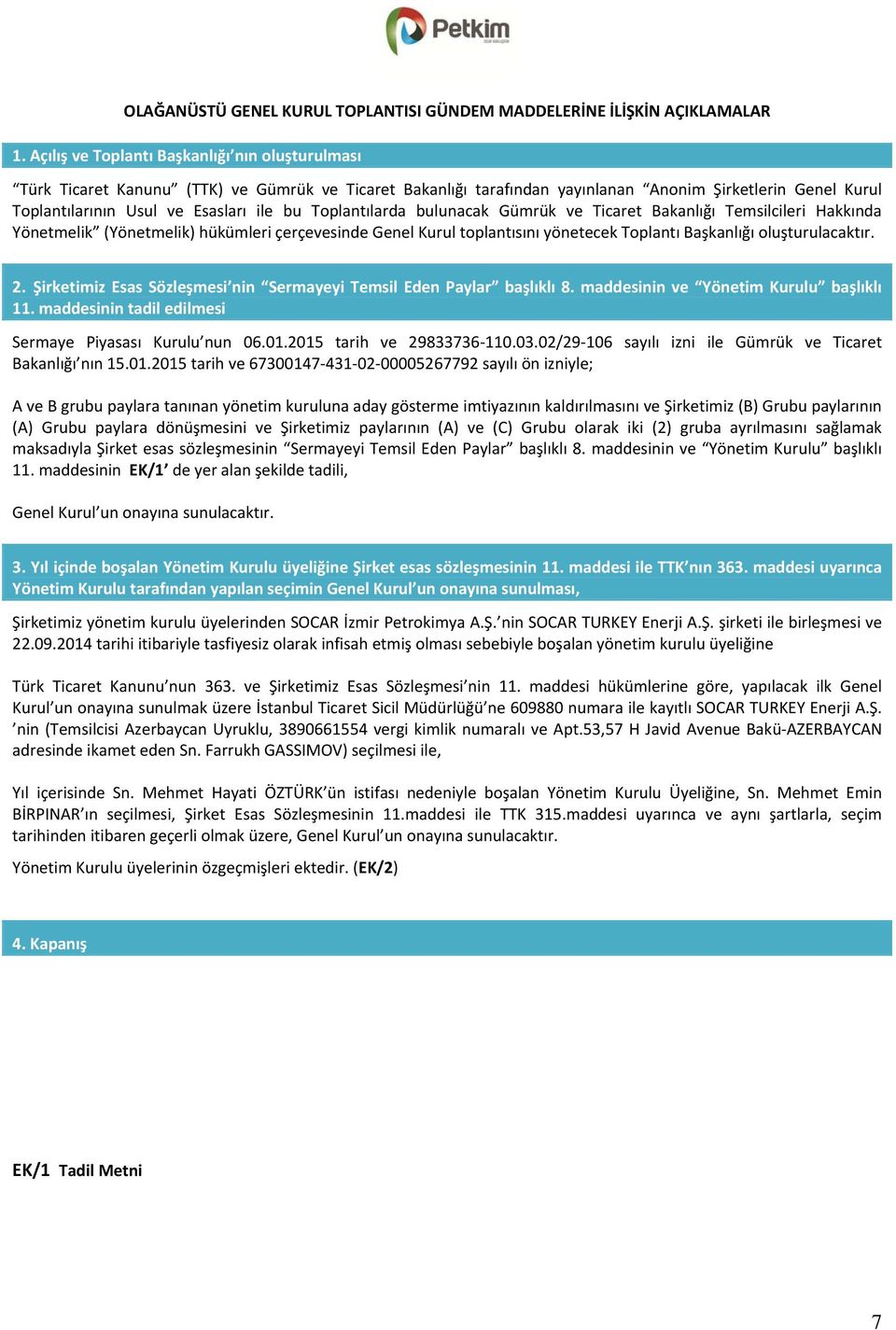 Toplantılarda bulunacak Gümrük ve Ticaret Bakanlığı Temsilcileri Hakkında Yönetmelik (Yönetmelik) hükümleri çerçevesinde Genel Kurul toplantısını yönetecek Toplantı Başkanlığı oluşturulacaktır. 2.