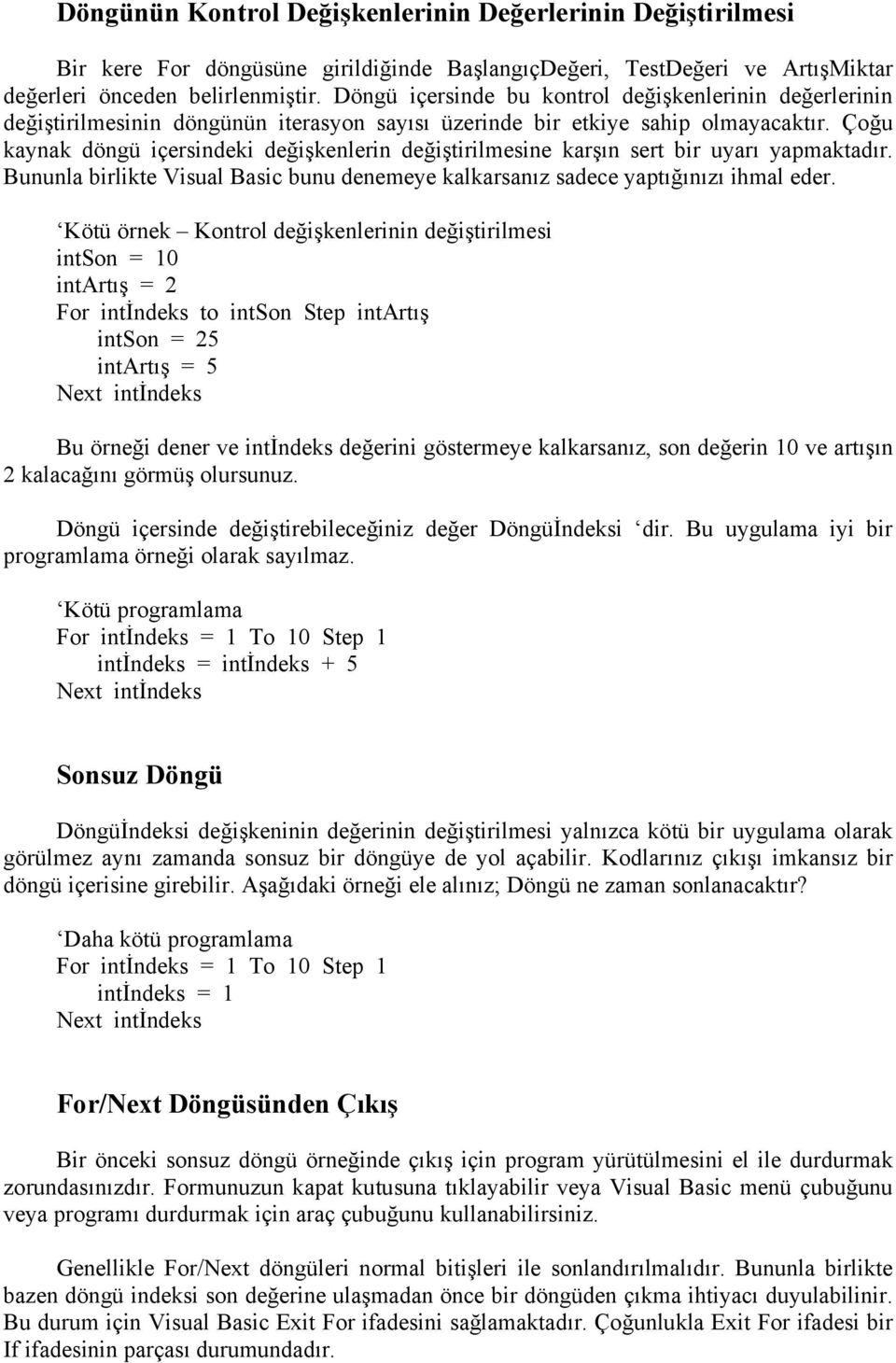 Çoğu kaynak döngü içersindeki değişkenlerin değiştirilmesine karşın sert bir uyarı yapmaktadır. Bunu nla birlikte Visual Basic bunu denemeye kalkarsanız sadece yaptığınızı ihmal eder.