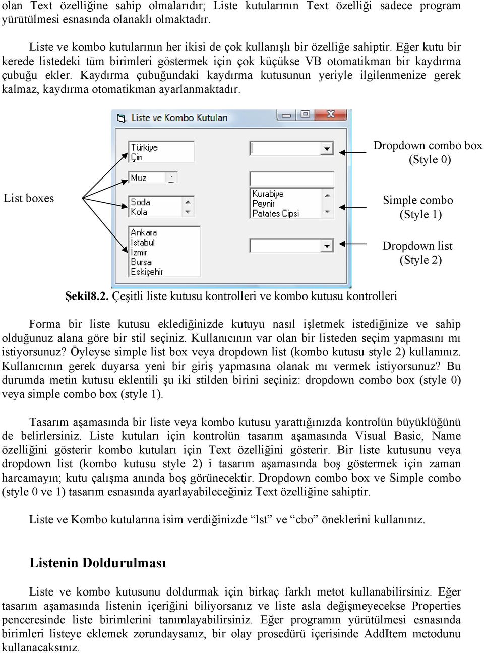 Kaydırma çubuğundaki kaydırma kutusunun yeriyle ilgilenmenize gerek kalmaz, kaydırma otomatikman ayarlanmaktadır.