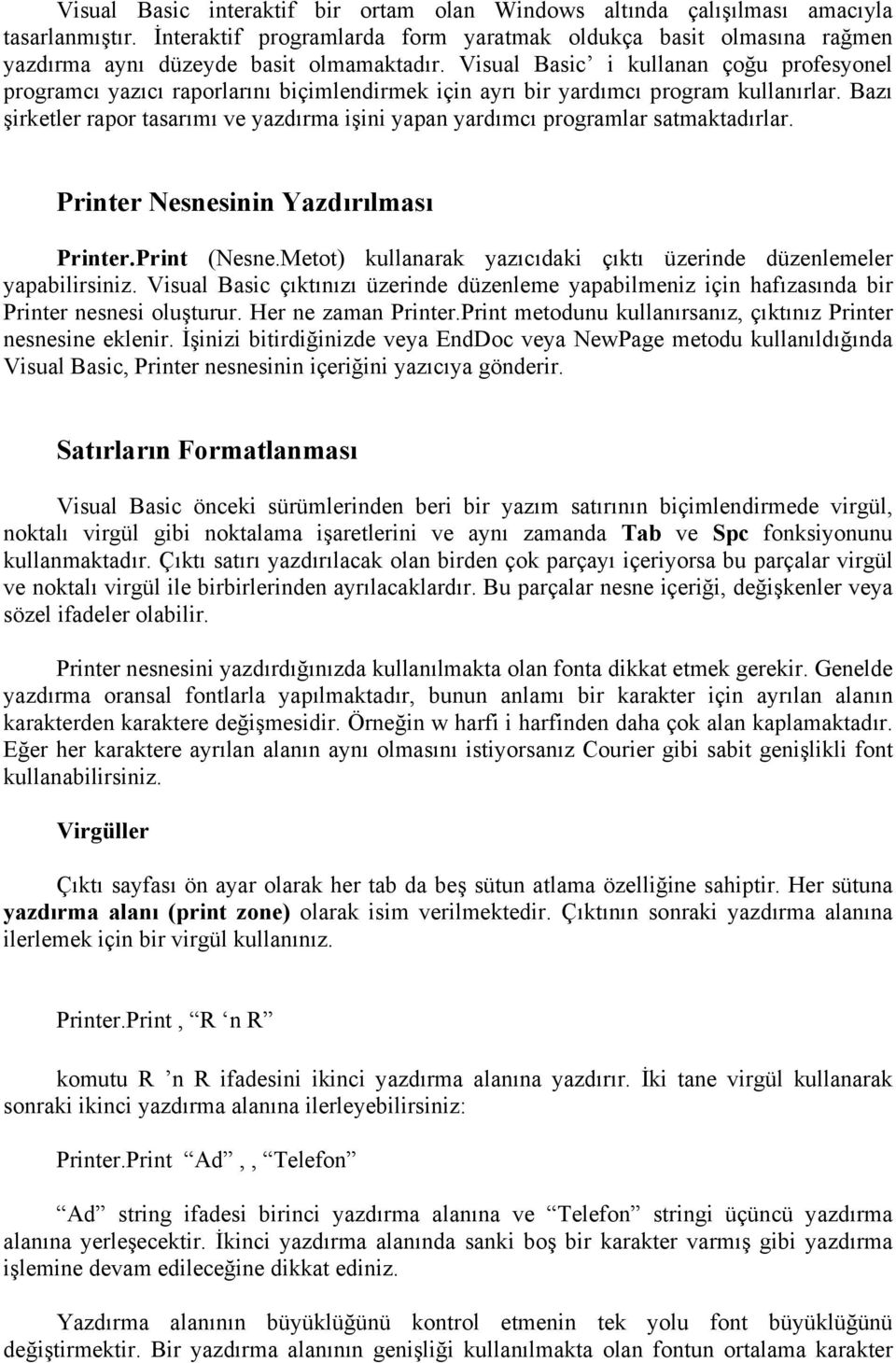 Visual Basic i kullanan çoğu profesyonel programcı yazıcı raporlarını biçimlendirmek için ayrı bir yardımcı program kullanırlar.