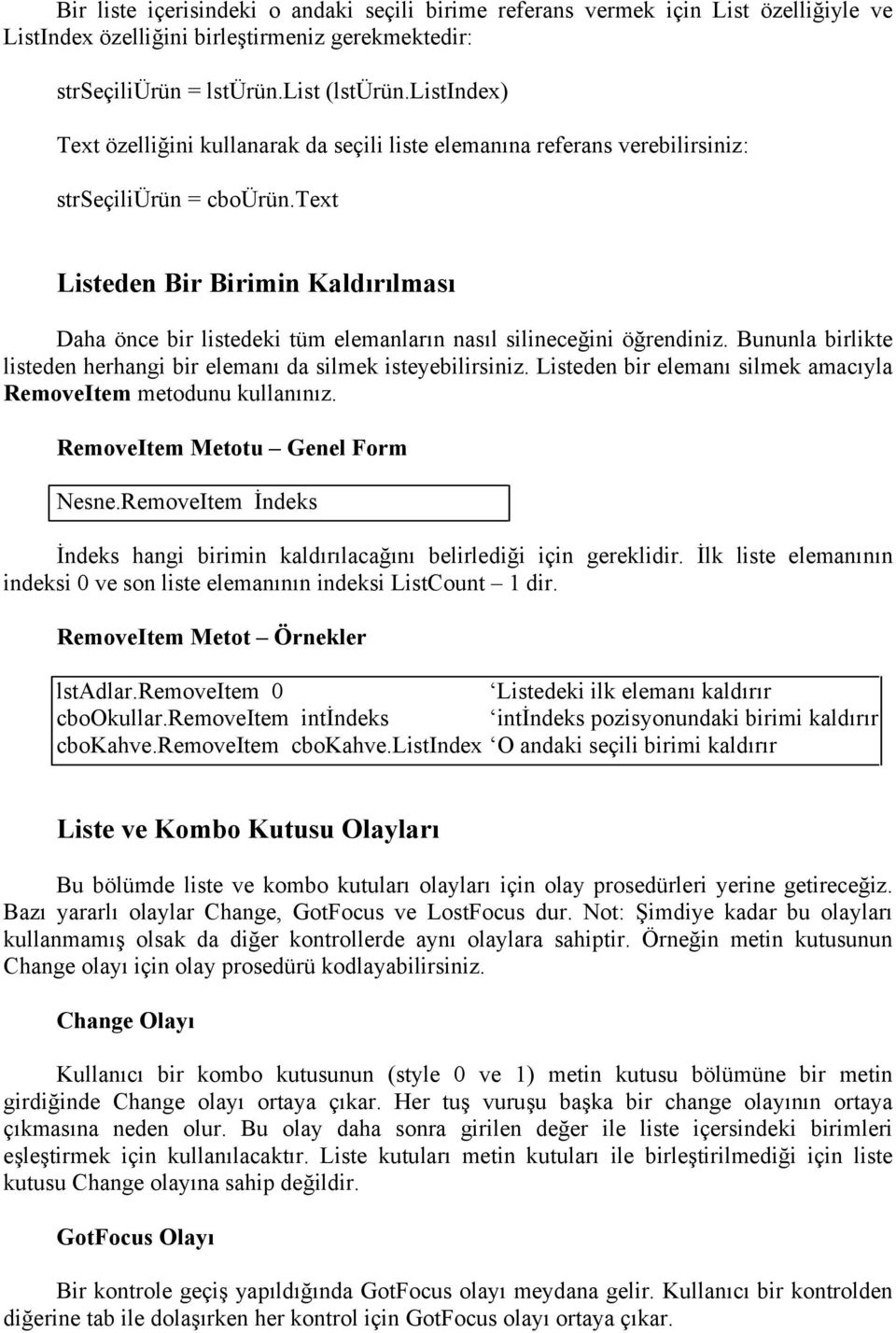 text Listeden Bir Birimin Kaldırılması Daha önce bir listedeki tüm elemanların nasıl silineceğini öğrendiniz. Bununla birlikte listeden herhangi bir elemanı da silmek isteyebilirsiniz.