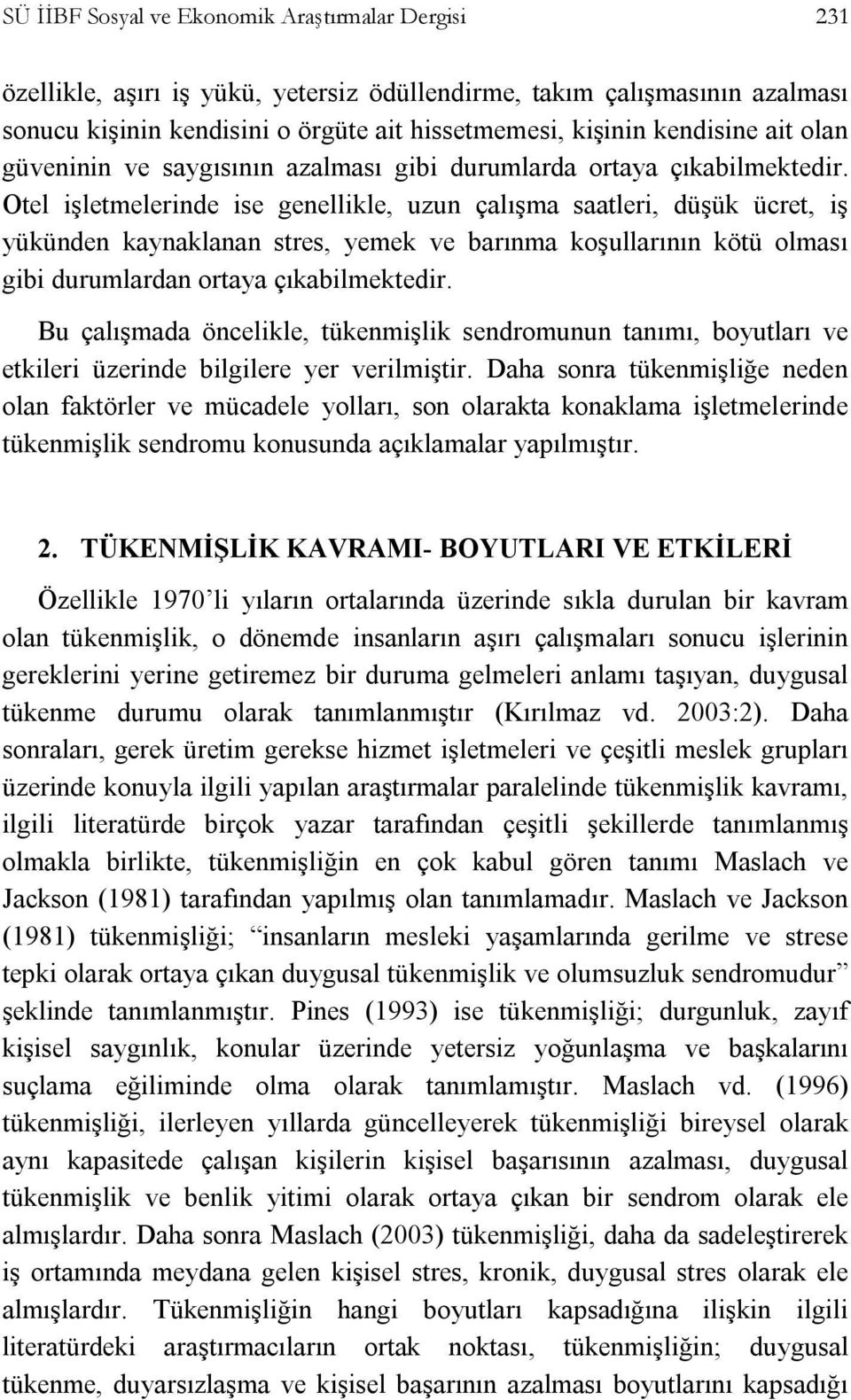 Otel işletmelerinde ise genellikle, uzun çalışma saatleri, düşük ücret, iş yükünden kaynaklanan stres, yemek ve barınma koşullarının kötü olması gibi durumlardan ortaya çıkabilmektedir.