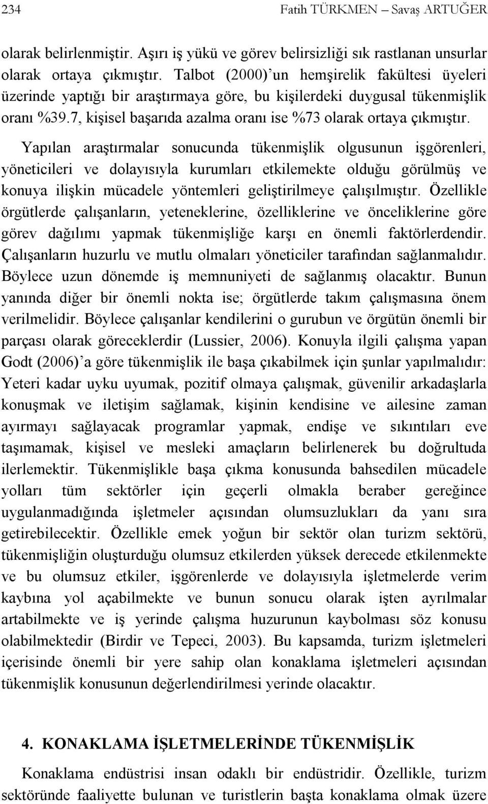 Yapılan araştırmalar sonucunda tükenmişlik olgusunun işgörenleri, yöneticileri ve dolayısıyla kurumları etkilemekte olduğu görülmüş ve konuya ilişkin mücadele yöntemleri geliştirilmeye çalışılmıştır.