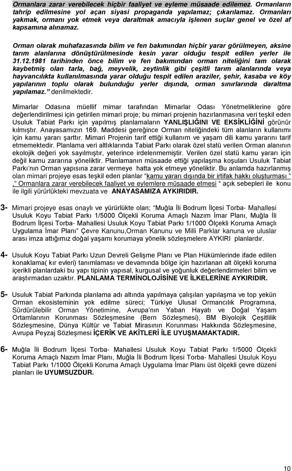 Orman olarak muhafazasında bilim ve fen bakımından hiçbir yarar görülmeyen, aksine tarım alanlarına dönüştürülmesinde kesin yarar olduğu tespit edilen yerler ile 31.12.