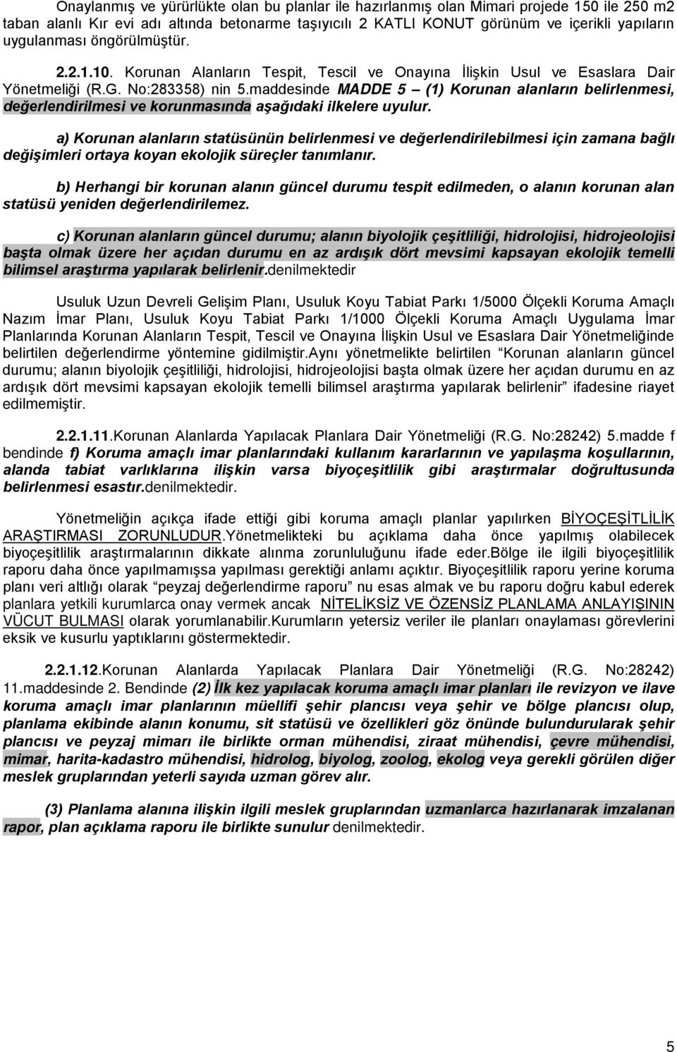 maddesinde MADDE 5 (1) Korunan alanların belirlenmesi, değerlendirilmesi ve korunmasında aşağıdaki ilkelere uyulur.