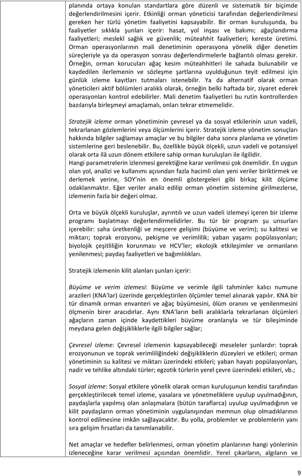 Bir orman kuruluşunda, bu faaliyetler sıklıkla şunları içerir: hasat, yol inşası ve bakımı; ağaçlandırma faaliyetleri; meslekî sağlık ve güvenlik; müteahhit faaliyetleri; kereste üretimi.