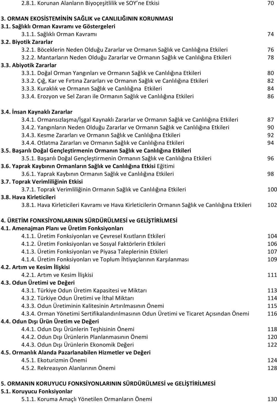 3.2. Çığ, Kar ve Fırtına Zararları ve Ormanın Sağlık ve Canlılığına Etkileri 82 3.3.3. Kuraklık ve Ormanın Sağlık ve Canlılığına Etkileri 84 