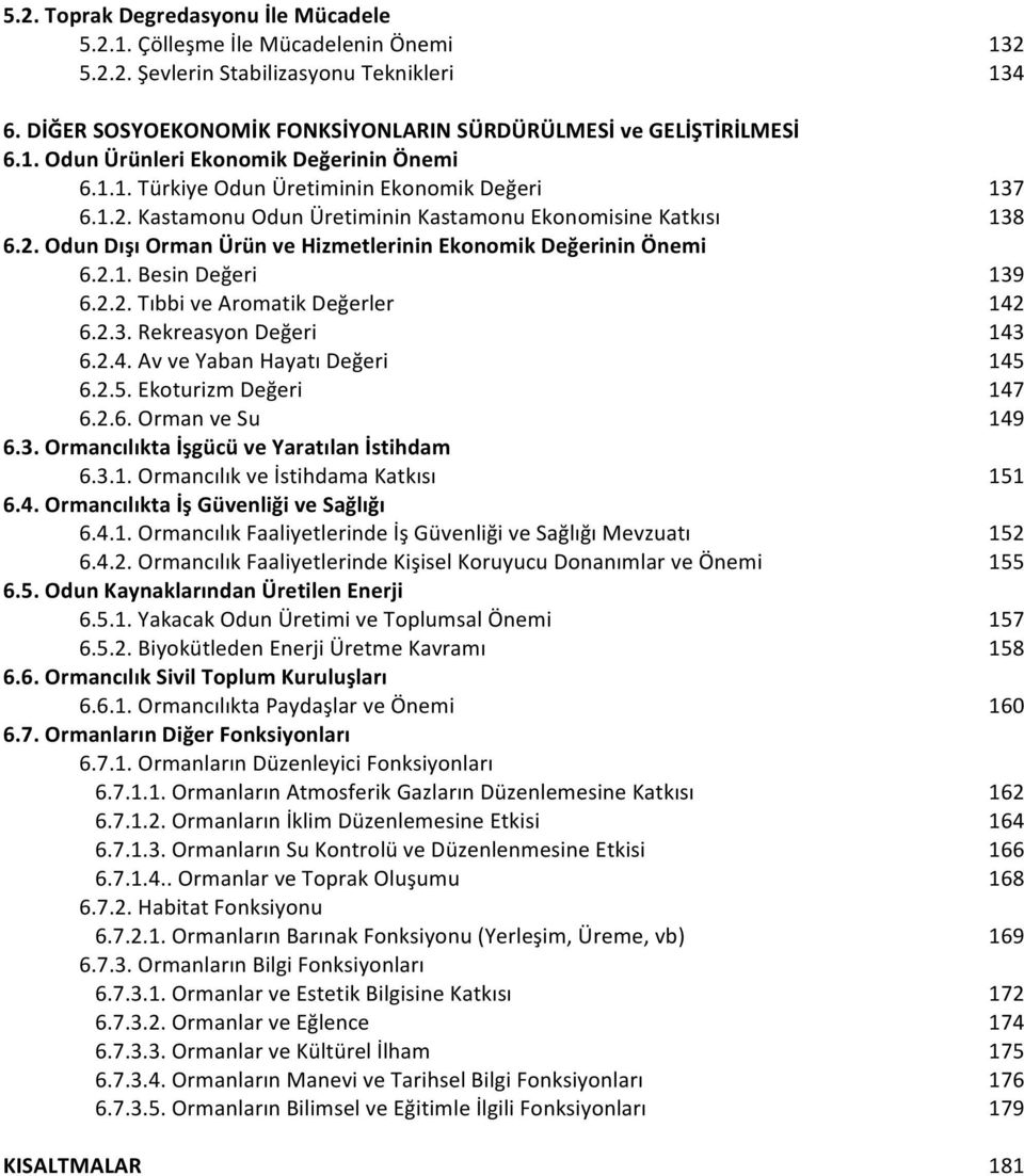 2.2. Tıbbi ve Aromatik Değerler 142 6.2.3. Rekreasyon Değeri 143 6.2.4. Av ve Yaban Hayatı Değeri 145 6.2.5. Ekoturizm Değeri 147 6.2.6. Orman ve Su 149 6.3. Ormancılıkta İşgücü ve Yaratılan İstihdam 6.