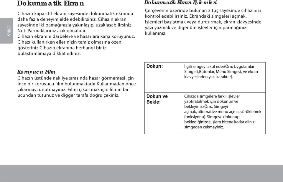 Cihazı kullanırken ellerinizin temiz olmasına özen gösteriniz.cihazın ekranına herhangi bir iz bulaştırmamaya dikkat ediniz.