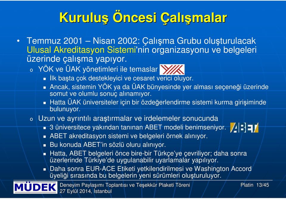 Hatta ÜAK üniversiteler için bir özdeğerlendirme sistemi kurma girişiminde bulunuyr. Uzun ve ayrıntılı araştırmalar ve irdelemeler snucunda 3 üniversitece yakından tanınan ABET mdeli benimseniyr.