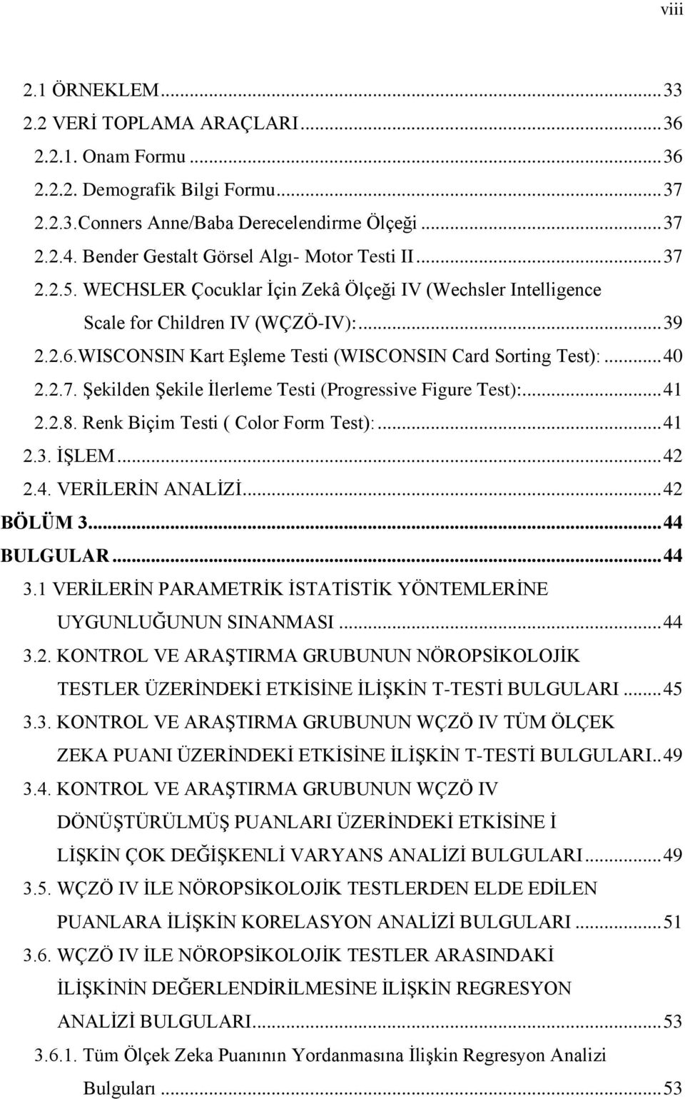 WISCONSIN Kart Eşleme Testi (WISCONSIN Card Sorting Test):... 40 2.2.7. Şekilden Şekile İlerleme Testi (Progressive Figure Test):... 41 2.2.8. Renk Biçim Testi ( Color Form Test):... 41 2.3. İŞLEM.