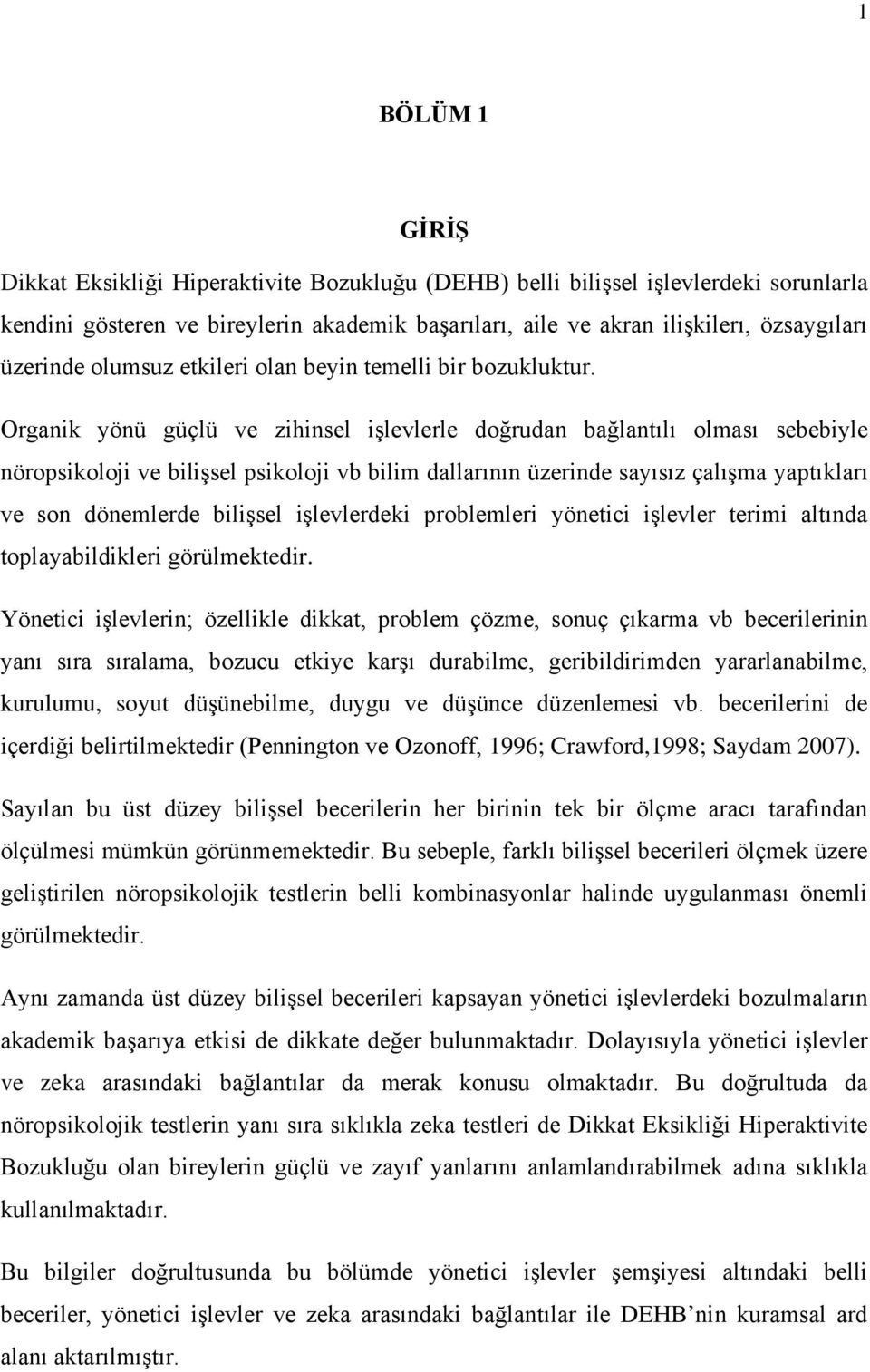 Organik yönü güçlü ve zihinsel işlevlerle doğrudan bağlantılı olması sebebiyle nöropsikoloji ve bilişsel psikoloji vb bilim dallarının üzerinde sayısız çalışma yaptıkları ve son dönemlerde bilişsel