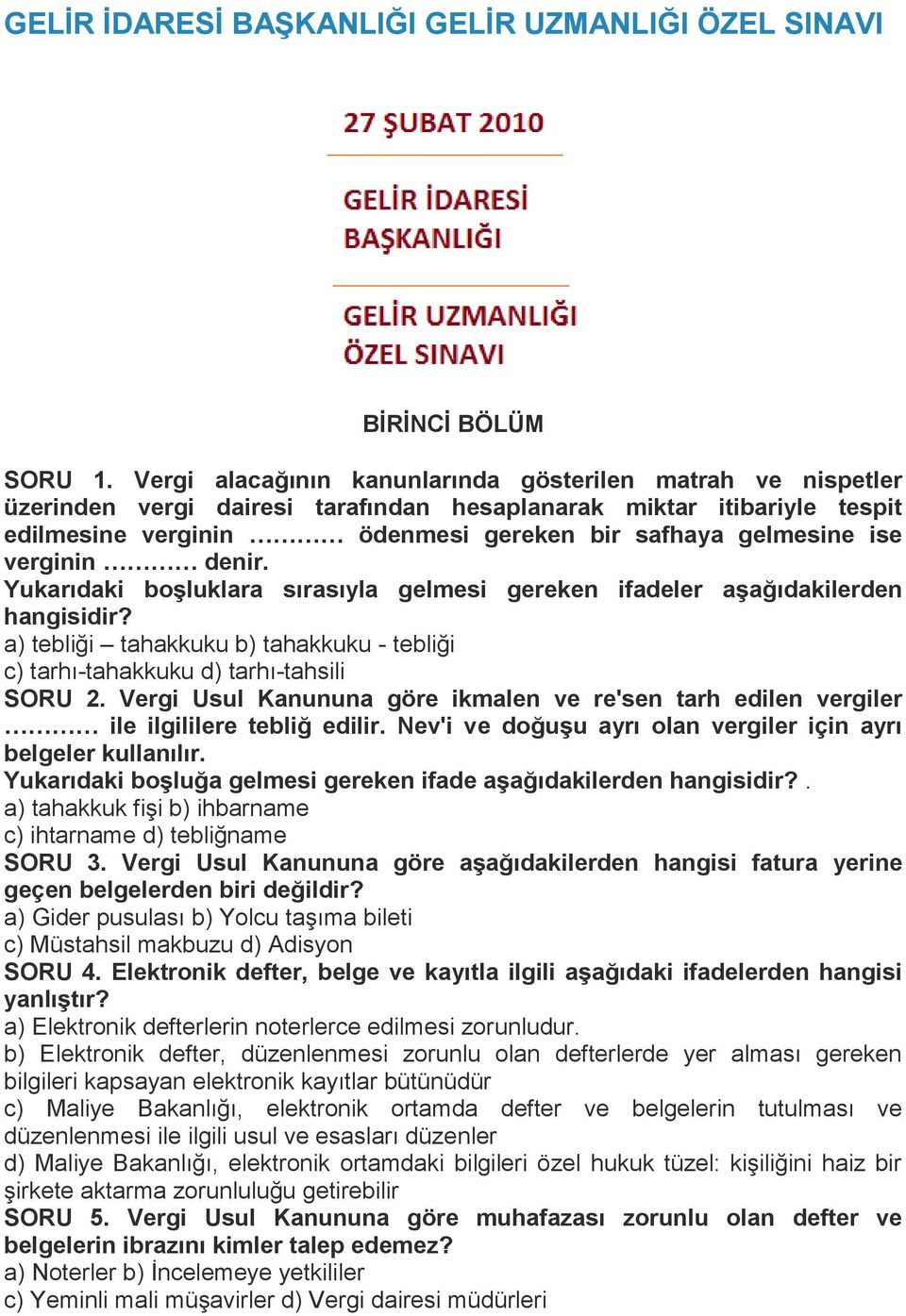 verginin denir. Yukarıdaki boģluklara sırasıyla gelmesi gereken ifadeler aģağıdakilerden hangisidir? a) tebliği tahakkuku b) tahakkuku - tebliği c) tarhı-tahakkuku d) tarhı-tahsili SORU 2.