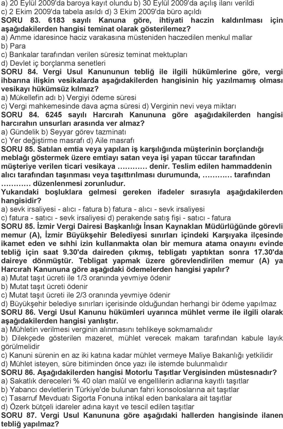 a) Amme idaresince haciz varakasına müsteniden haczedilen menkul mallar b) Para c) Bankalar tarafından verilen süresiz teminat mektupları d) Devlet iç borçlanma senetleri SORU 84.