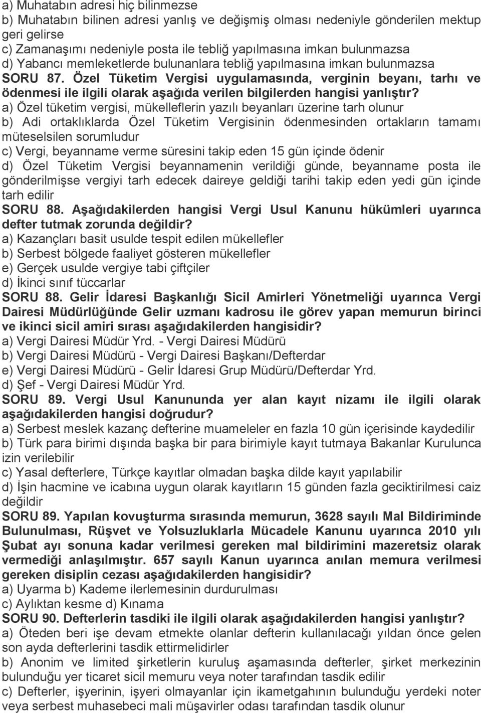 Özel Tüketim Vergisi uygulamasında, verginin beyanı, tarhı ve ödenmesi ile ilgili olarak aģağıda verilen bilgilerden hangisi yanlıģtır?