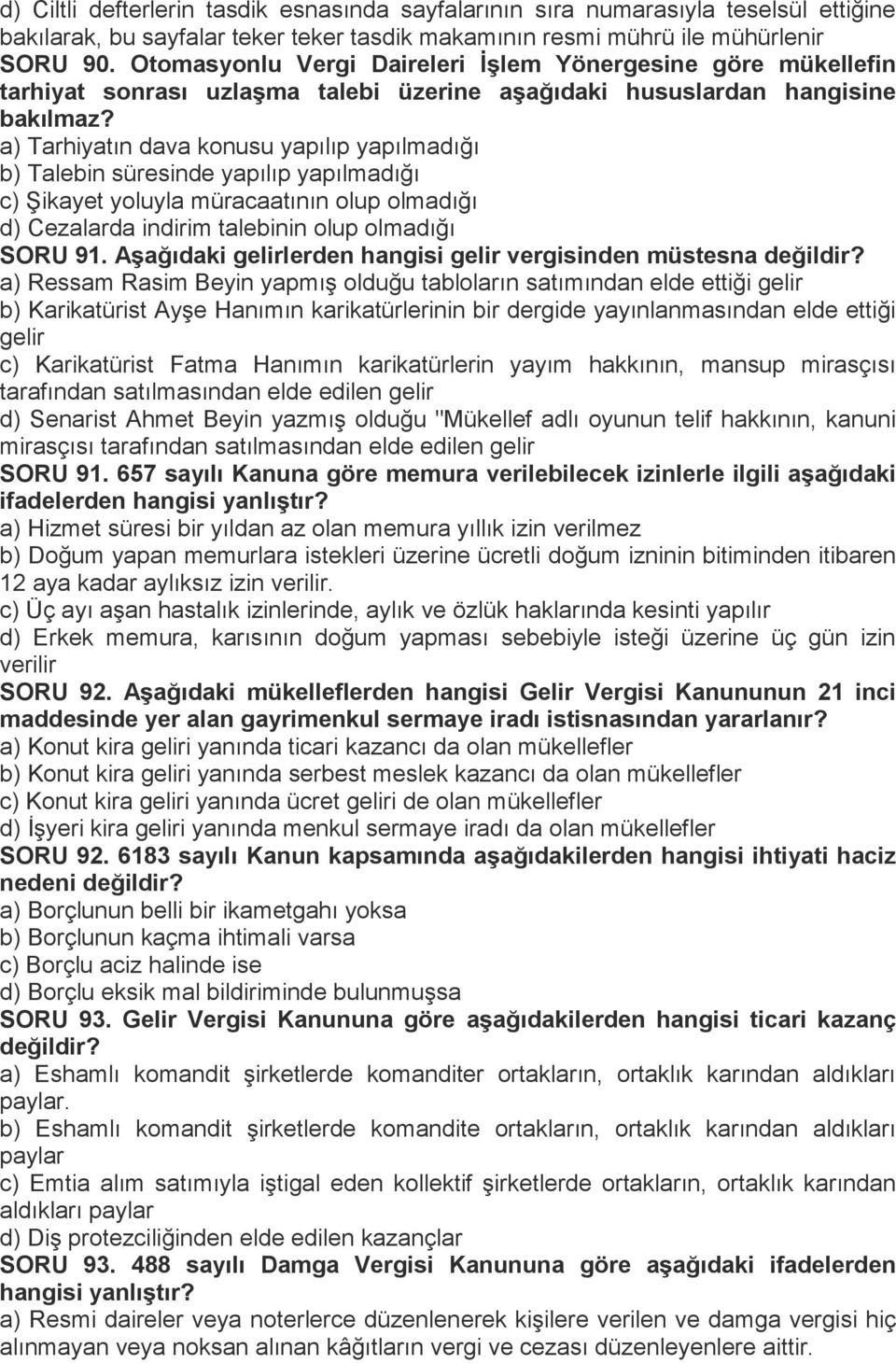 a) Tarhiyatın dava konusu yapılıp yapılmadığı b) Talebin süresinde yapılıp yapılmadığı c) Şikayet yoluyla müracaatının olup olmadığı d) Cezalarda indirim talebinin olup olmadığı SORU 91.