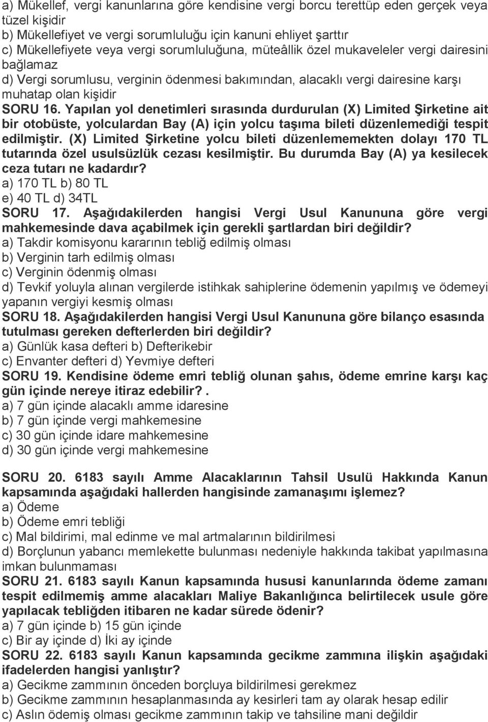 Yapılan yol denetimleri sırasında durdurulan (X) Limited ġirketine ait bir otobüste, yolculardan Bay (A) için yolcu taģıma bileti düzenlemediği tespit edilmiģtir.